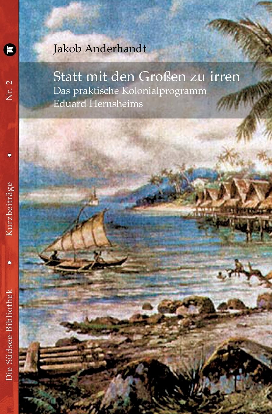 Statt mit den Großen zu irren: Das praktische Kolonialprogramm Eduard Hernsheims Politics & History