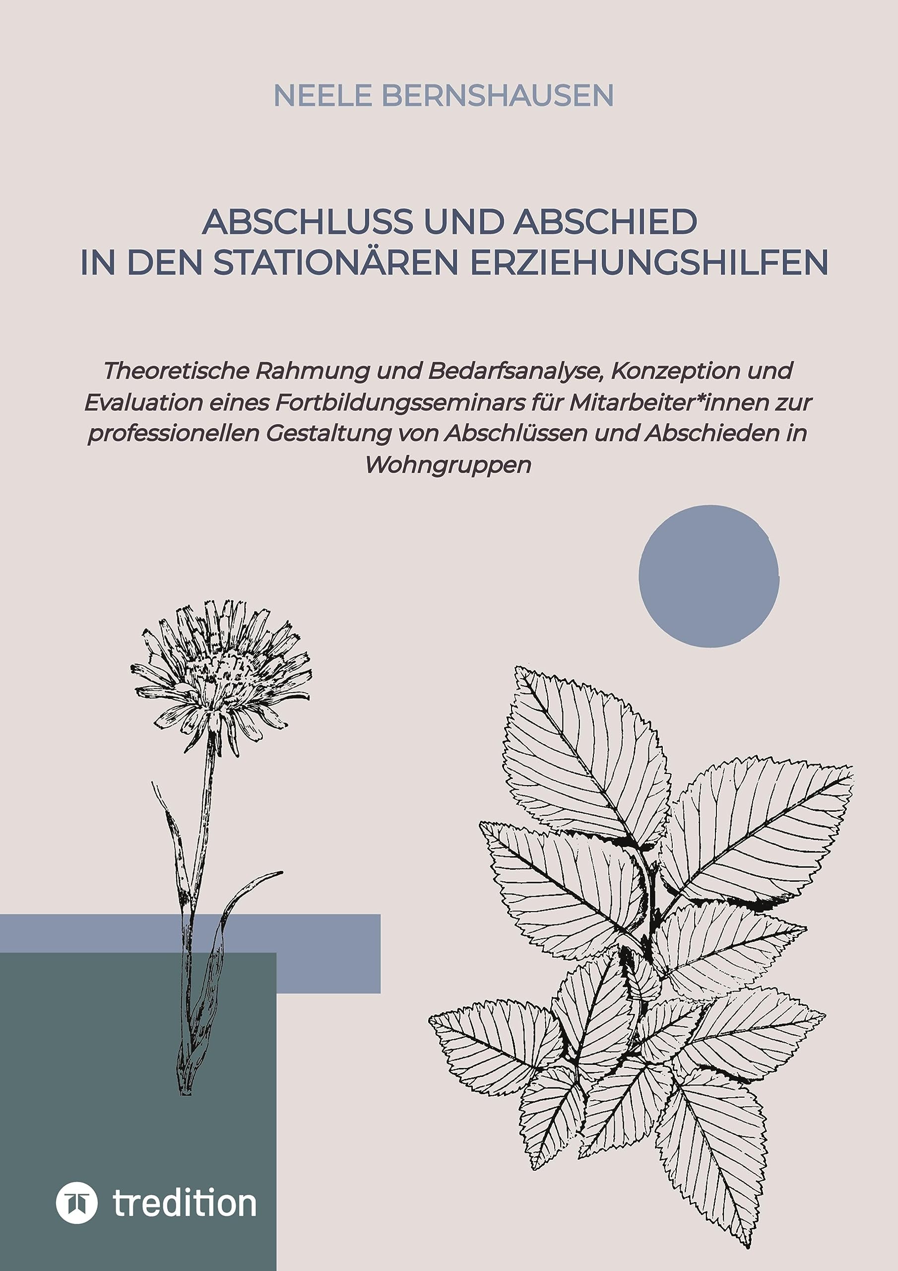 Abschluss und Abschied in den stationären Erziehungshilfen: Theoretische Rahmung und Bedarfsanalyse, Konzeption und Evaluation eines ... von Abschlüssen und Abschieden in Wohngruppen Psychology
