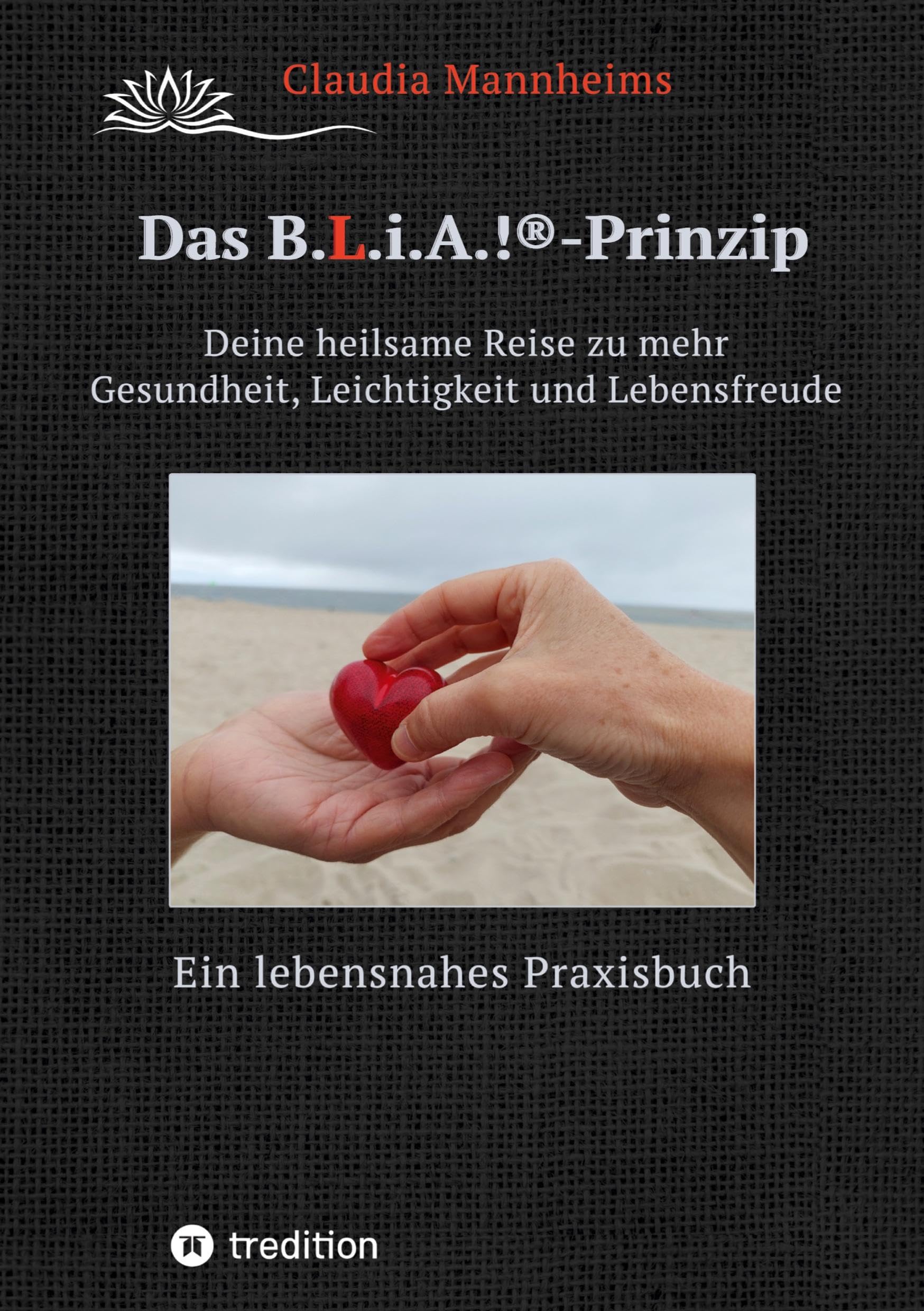 Das B.L.i.A.!®-Prinzip - Selbstheilung und Selbstfürsorge im Alltag: Deine heilsame Reise zu mehr Gesundheit, Leichtigkeit und Lebensfreude Social Sciences