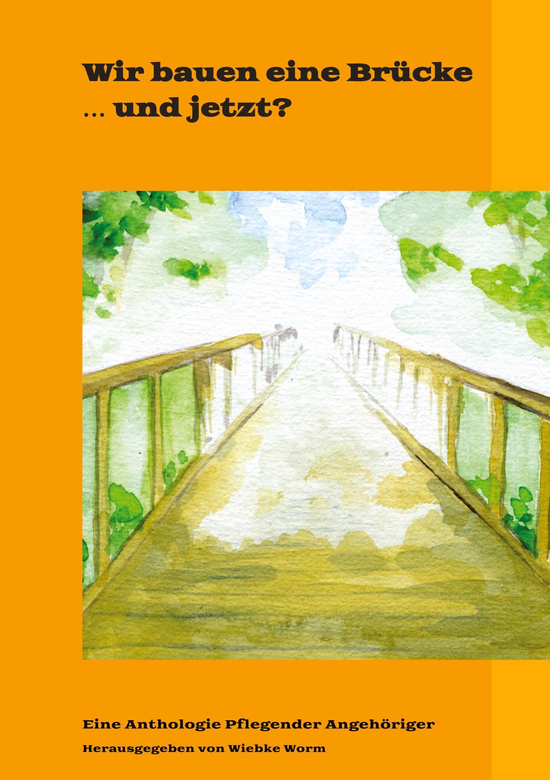 Wir bauen eine Brücke … und jetzt?: In dieser dritten Anthologie melden sich erneut Pflegende Angehörige zu Wort, im gemeinsamen Kampf um ... eine Brücke: ... zusammen sind wir stärker) Politics & History