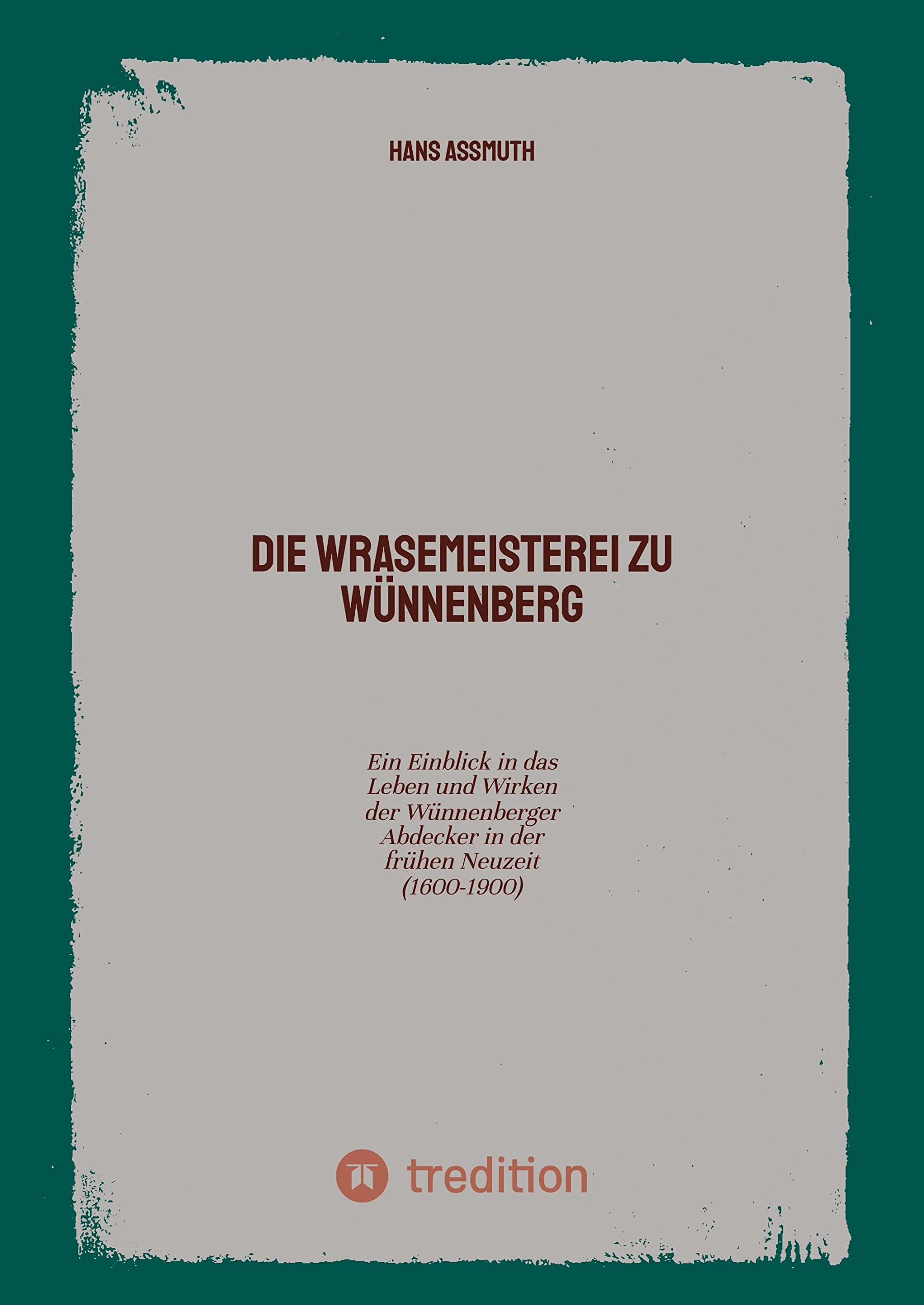 Die Wrasemeisterei zu Wünnenberg: Ein Einblick in das Leben und Wirken der Wünnenberger Abdecker in der frühen Neuzeit (1600-1900) German history