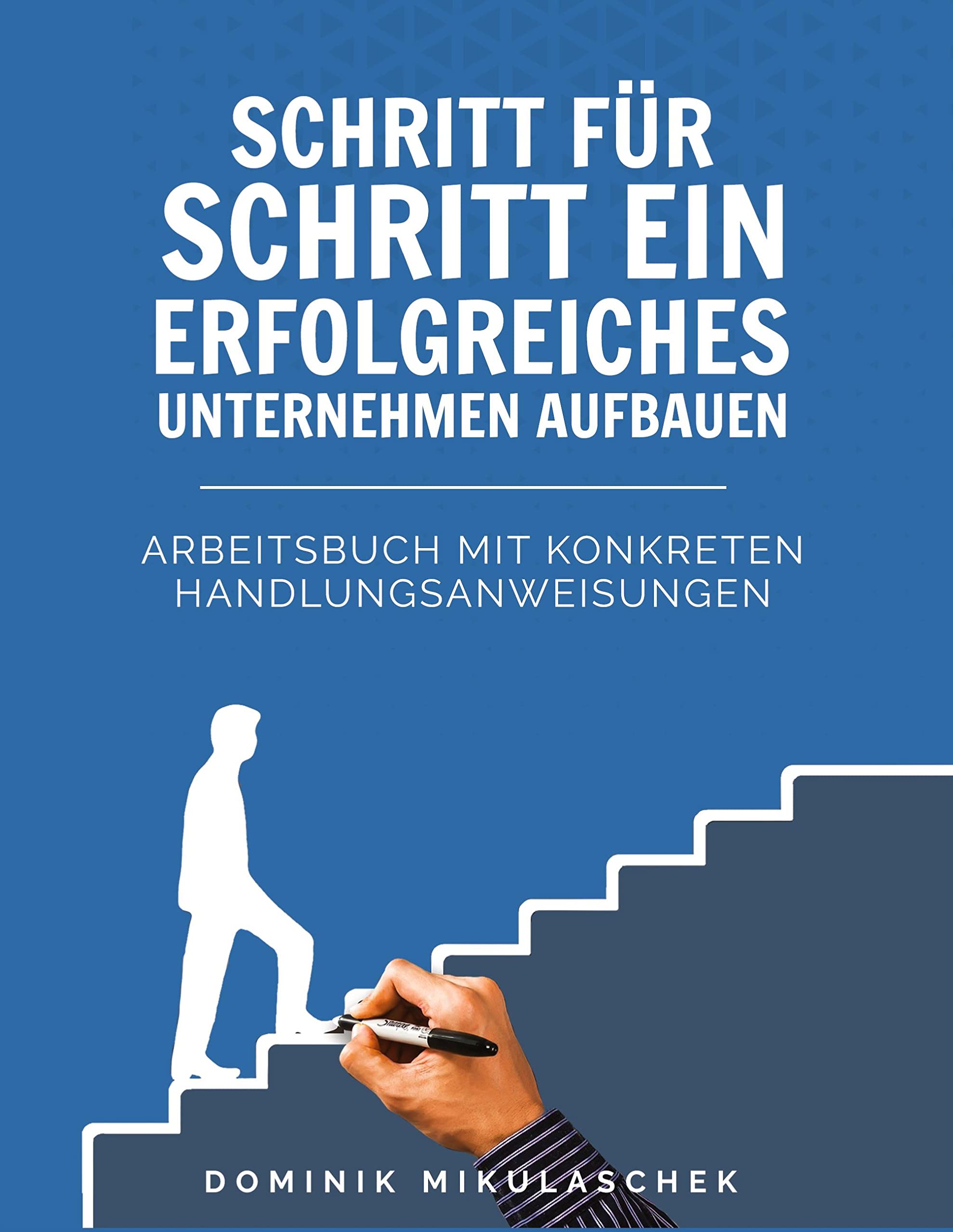 Schritt für Schritt ein erfolgreiches Unternehmen aufbauen: Arbeitsbuch mit konkreten Handlungsanweisungen Business, Finance & Career