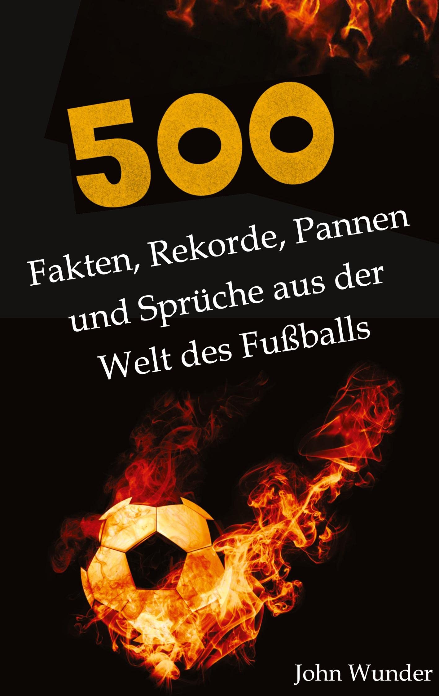 500 Fakten, Rekorde, Pannen und Sprüche aus der Welt des Fußball - für echte Fußball Fans. Leisure & Fun