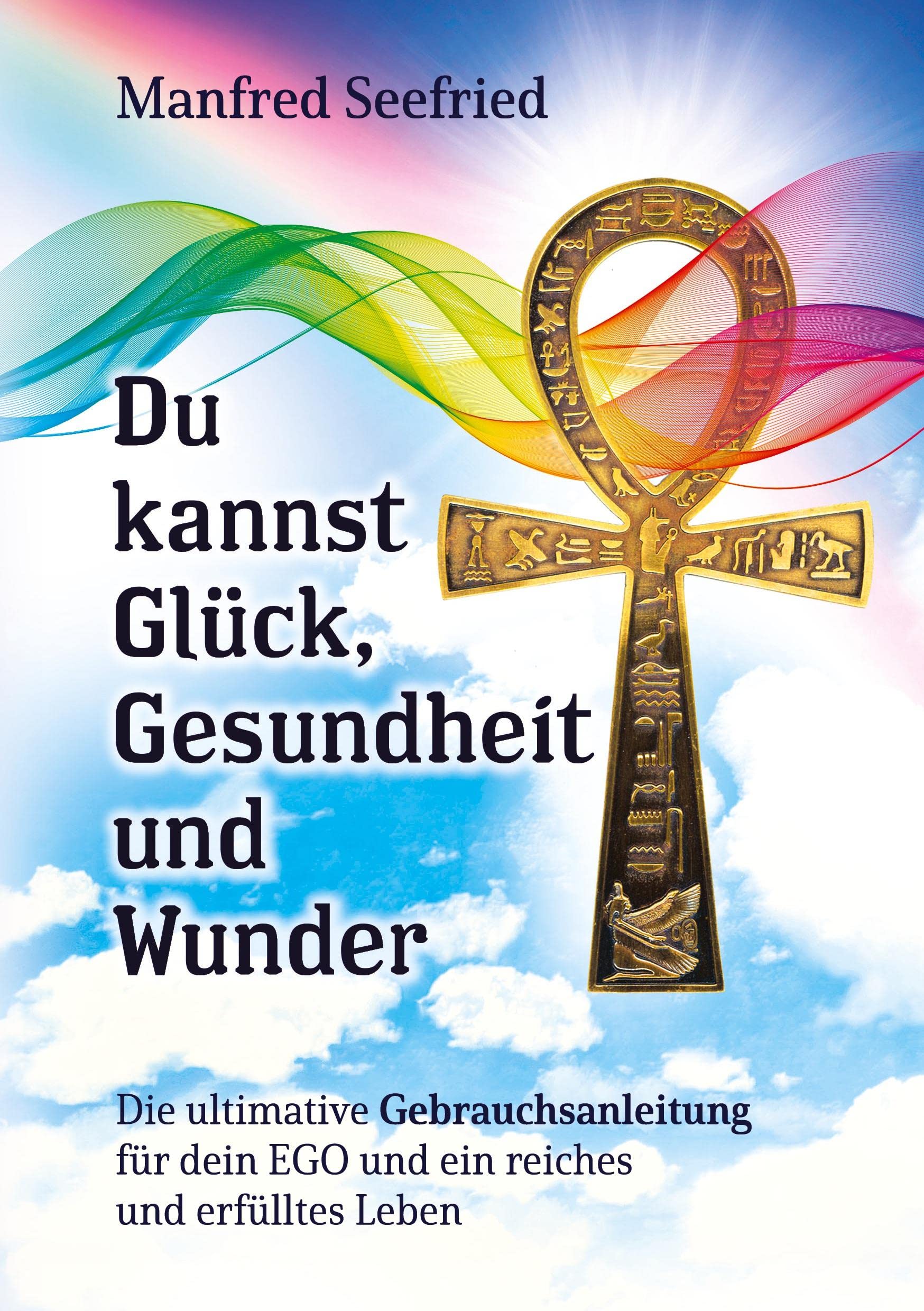 Du kannst Glück, Gesundheit und Wunder: Die ultimative Gebrauchsanleitung für dein EGO und ein reiches und erfülltes Leben Social Sciences