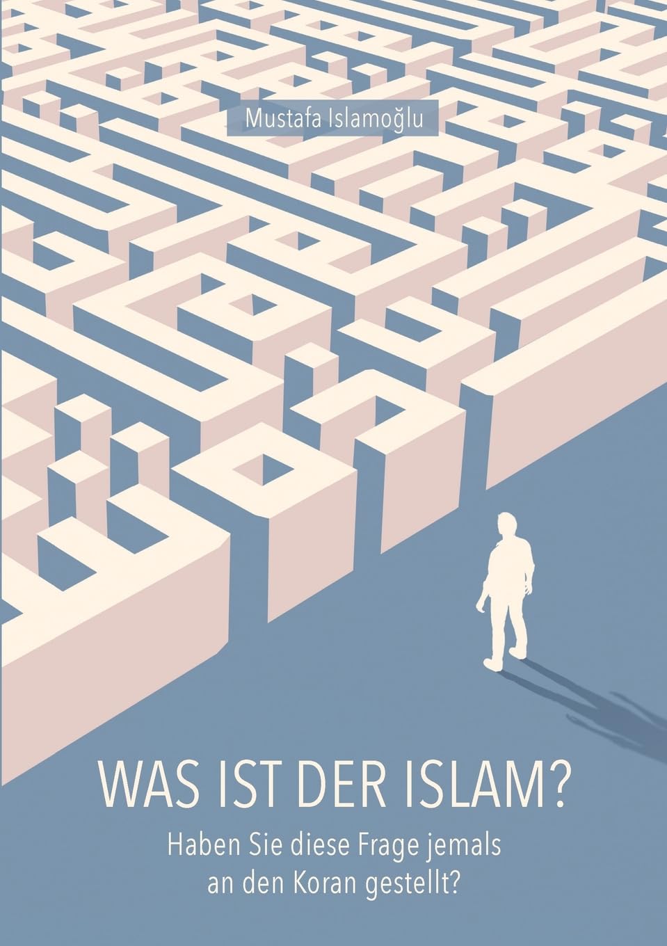 Was ist der Islam?: Haben Sie diese Frage jemals an den Koran gestellt? Philosophy