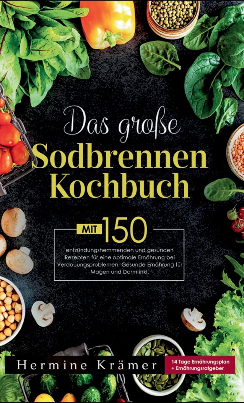 Das große Sodbrennen Kochbuch! Inklusive 14 Tage Ernährungsplan und Nährwerteangaben! 1. Auflage Leisure, Home & Garden