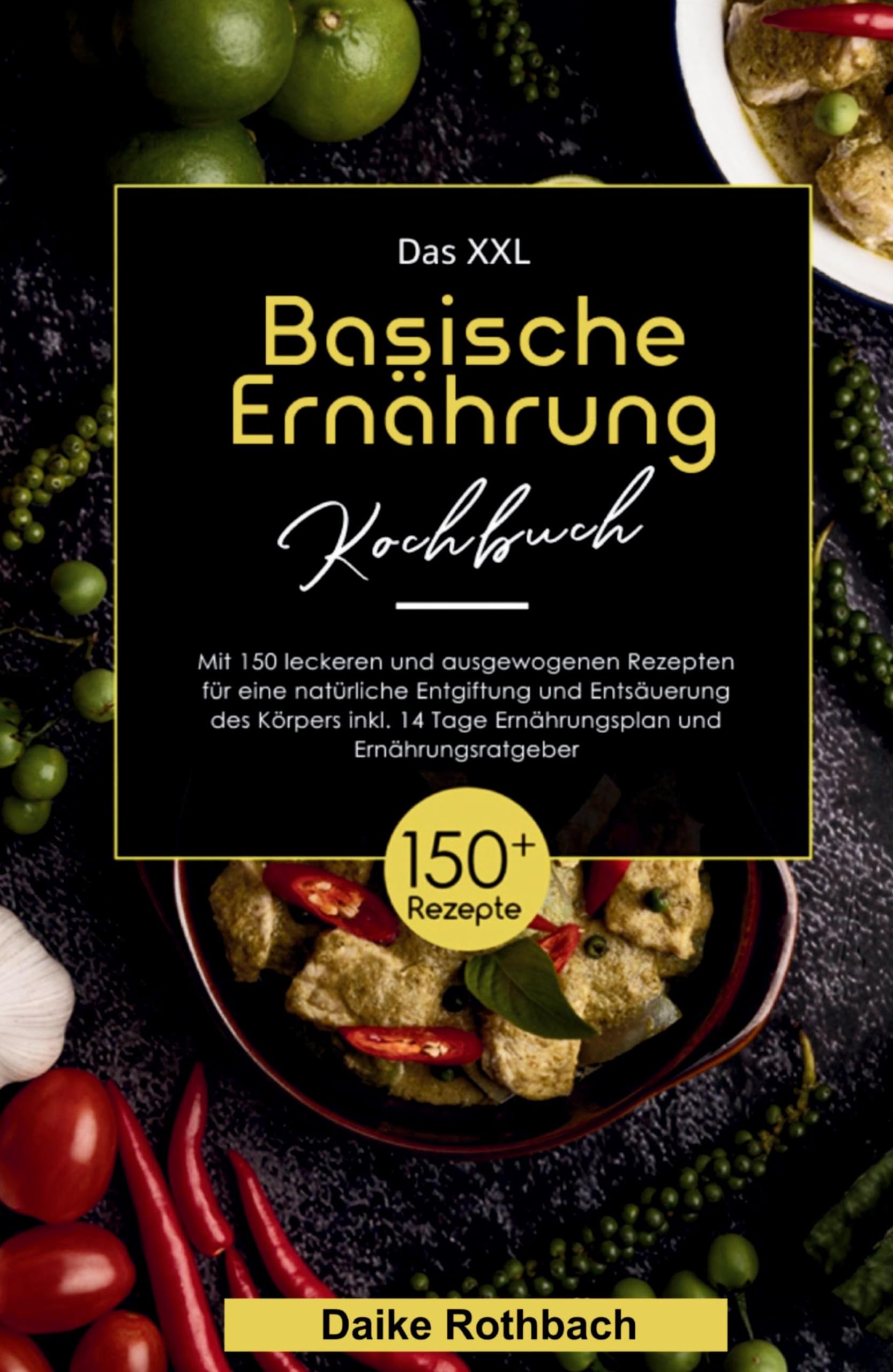 Das XXL Basische Ernährung Kochbuch! Inklusive 14 Tage Ernährungsplan und Ernährungsratgeber! 1. Auflage: Mit 150 leckeren und ausgewogenen Rezepten ... Entgiftung und Entsäuerung des Körpers! Medicine