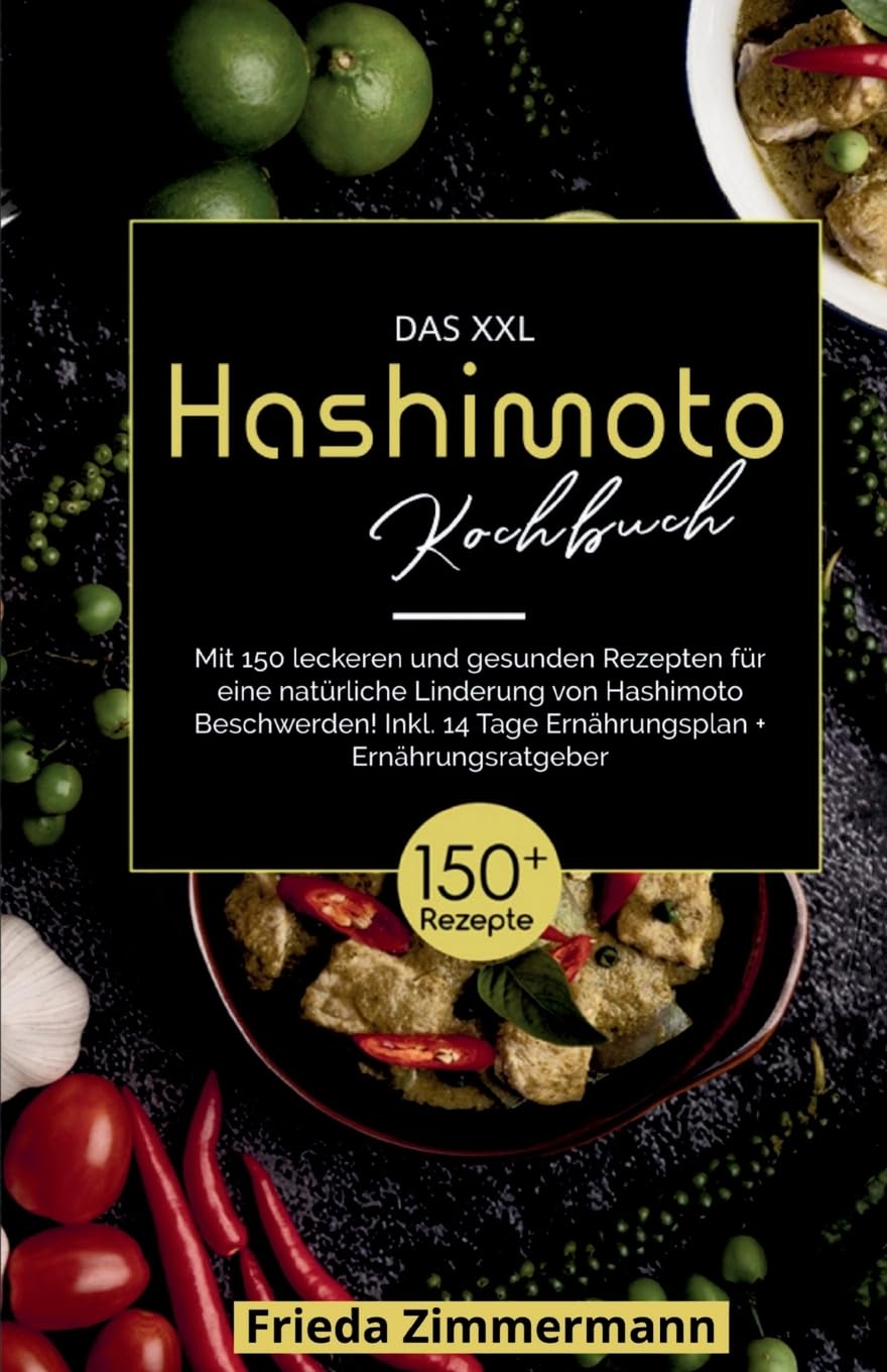 Das XXL Hashimoto Kochbuch! Inklusive 14 Tage Ernährungsplan und Ernährungsratgeber. 1. Auflage: Mit 150 leckeren und gesunden Rezepten für eine natürliche Linderung von Hashimoto Beschwerden. Medicine