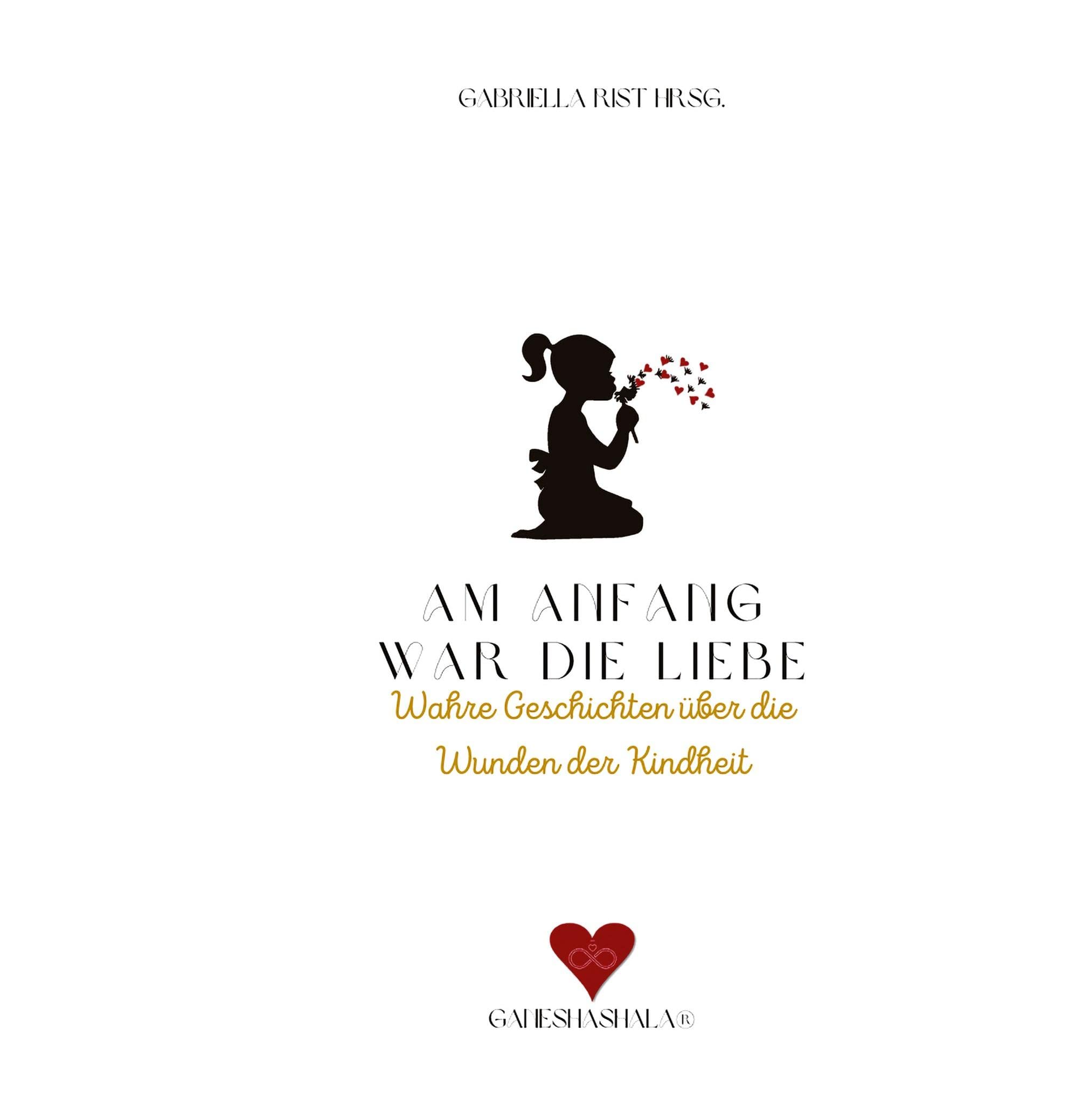 Am Anfang war die Liebe: Wahre Geschichten über die Wunden der Kindheit Business, Finance & Career