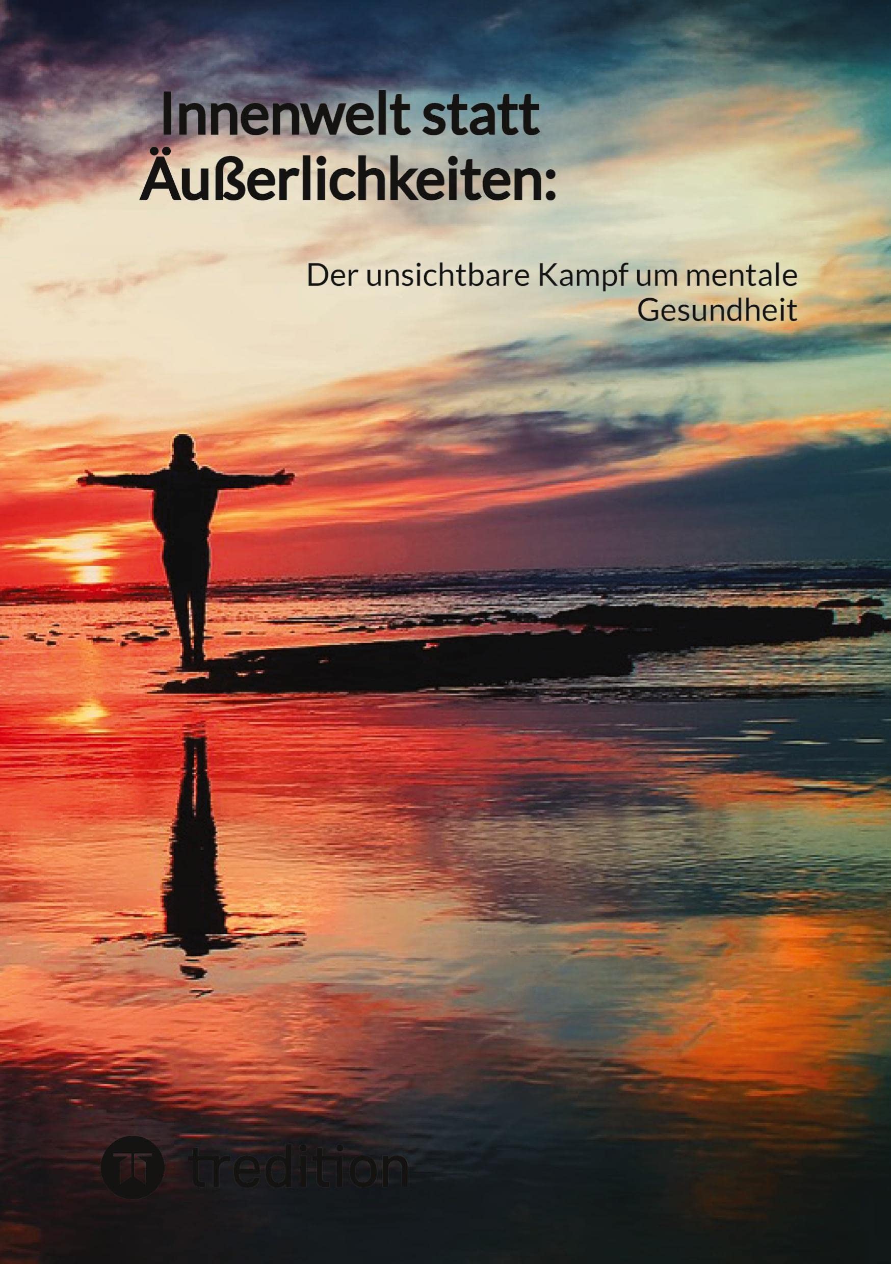 Innenwelt statt Äußerlichkeiten:: Der unsichtbare Kampf um mentale Gesundheit Business, Finance & Career