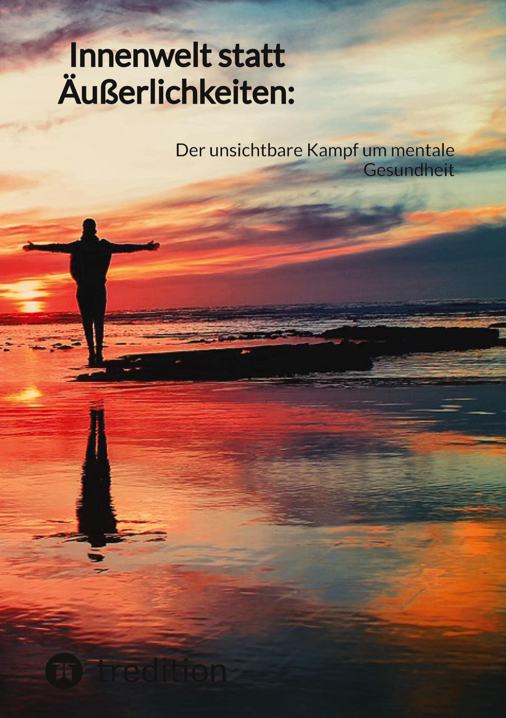 Innenwelt statt Äußerlichkeiten:: Der unsichtbare Kampf um mentale Gesundheit Business, Finance & Career
