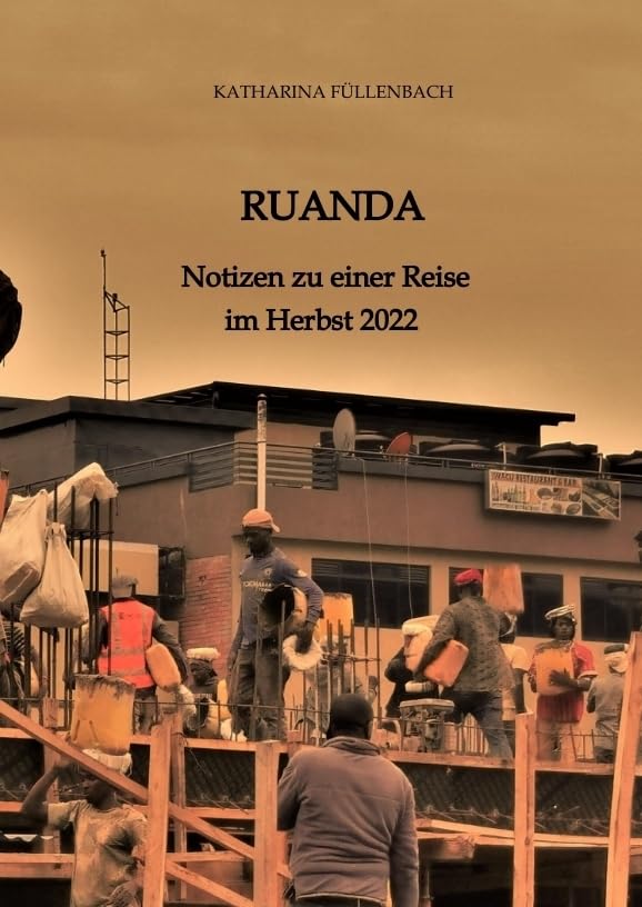 RUANDA: Notizen zu einer Reise im Herbst 2022 (Reisepostillen) Travel
