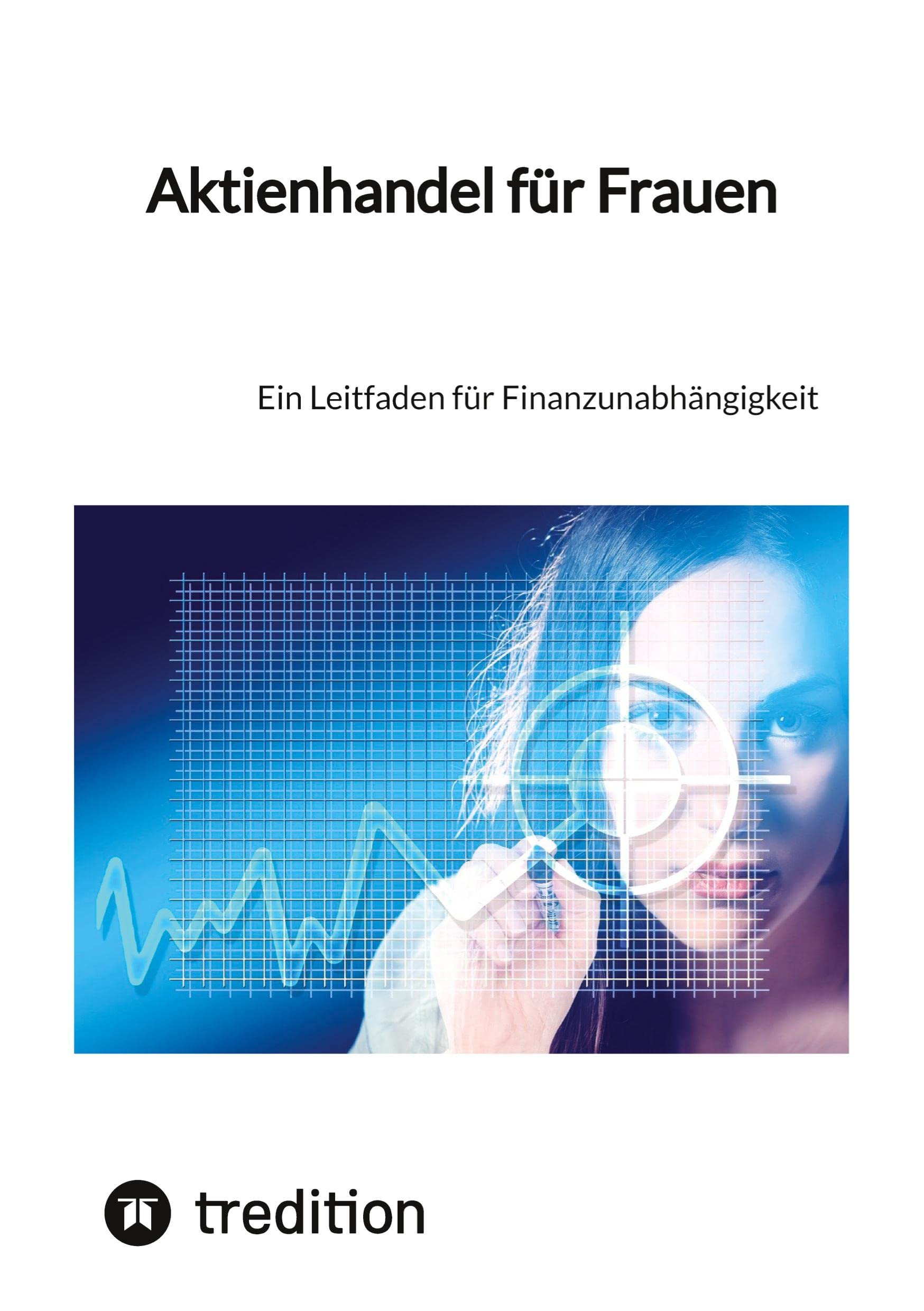 Aktienhandel für Frauen: Ein Leitfaden für Finanzunabhängigkeit Business, Finance & Career