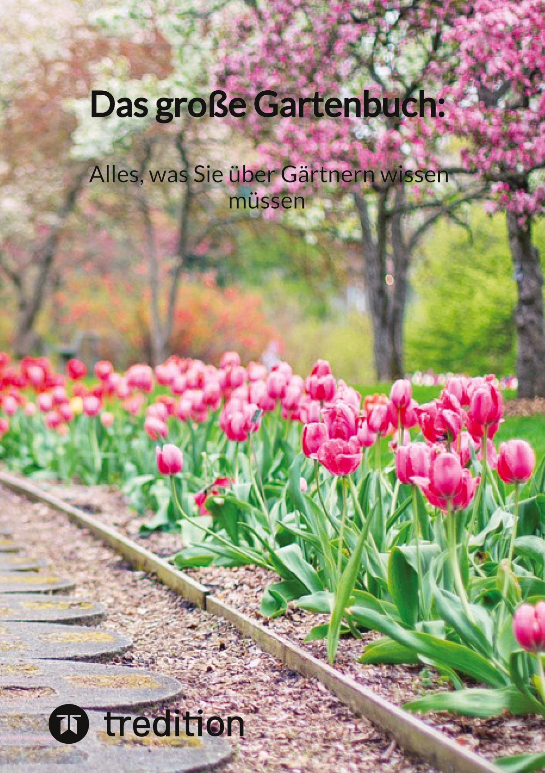 Das große Gartenbuch: Alles, was Sie über Gärtnern wissen müssen Garden & Plants