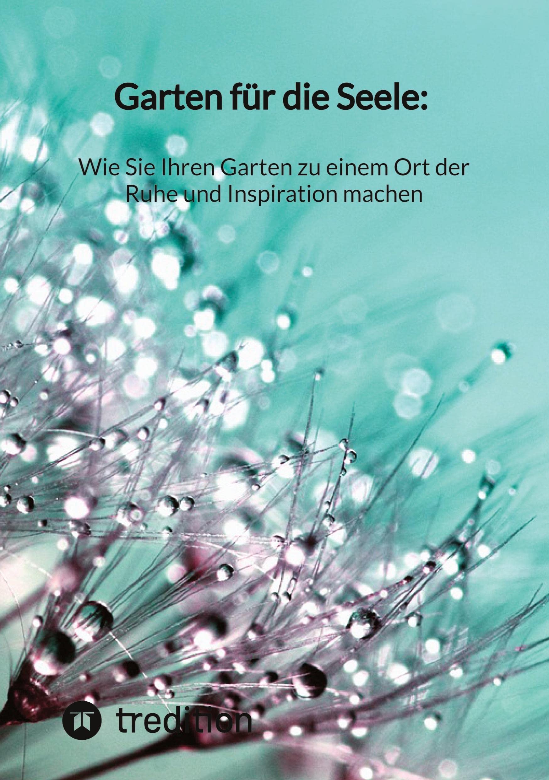 Garten für die Seele: Wie Sie Ihren Garten zu einem Ort der Ruhe und Inspiration machen Garden & Plants