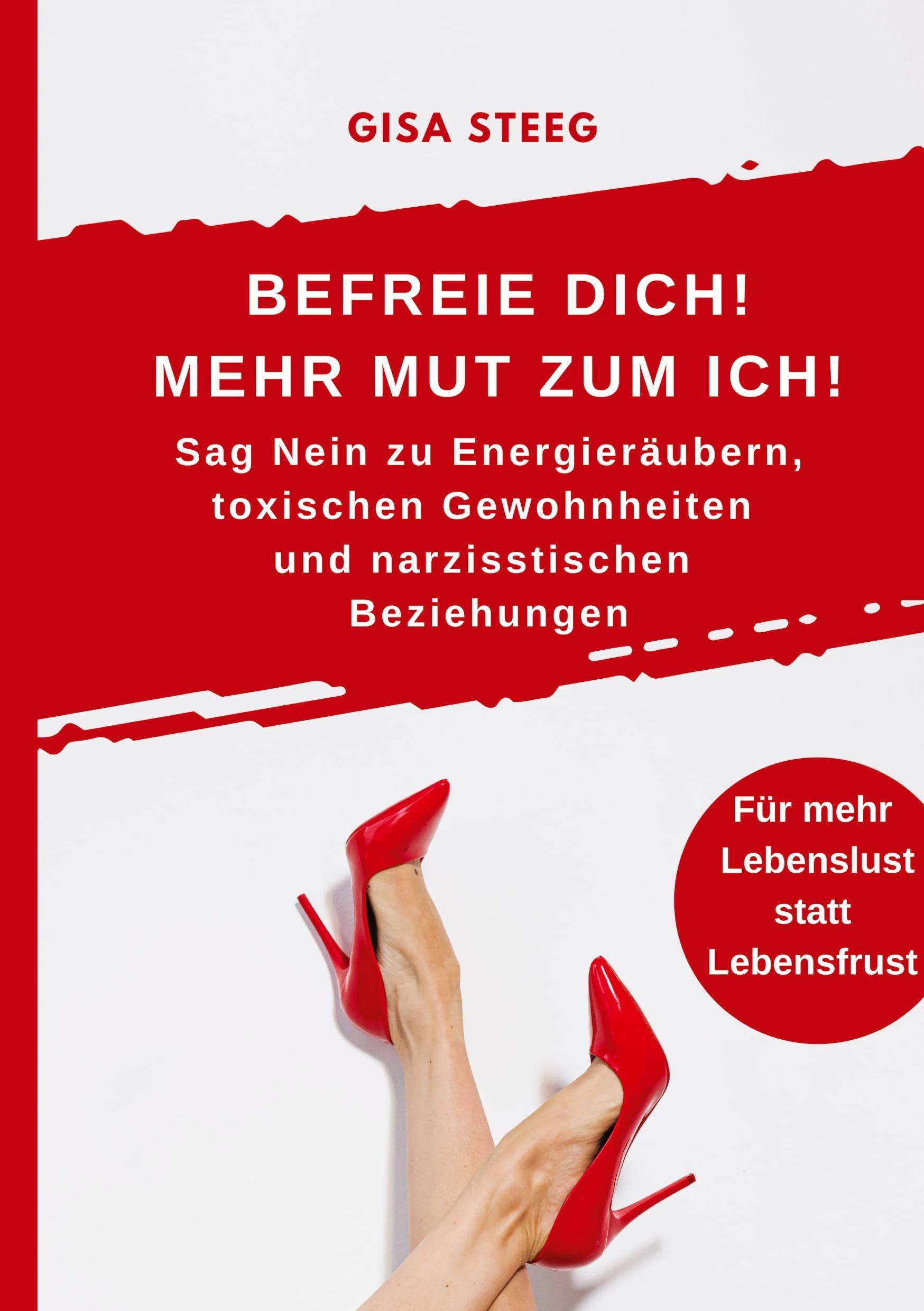 Befreie dich! Mehr Mut zum Ich! Sag Nein zu Energieräubern, toxischen Gewohnheiten und narzisstischen Beziehungen: Mehr Lebenslust statt Lebensfrust Business, Finance & Career