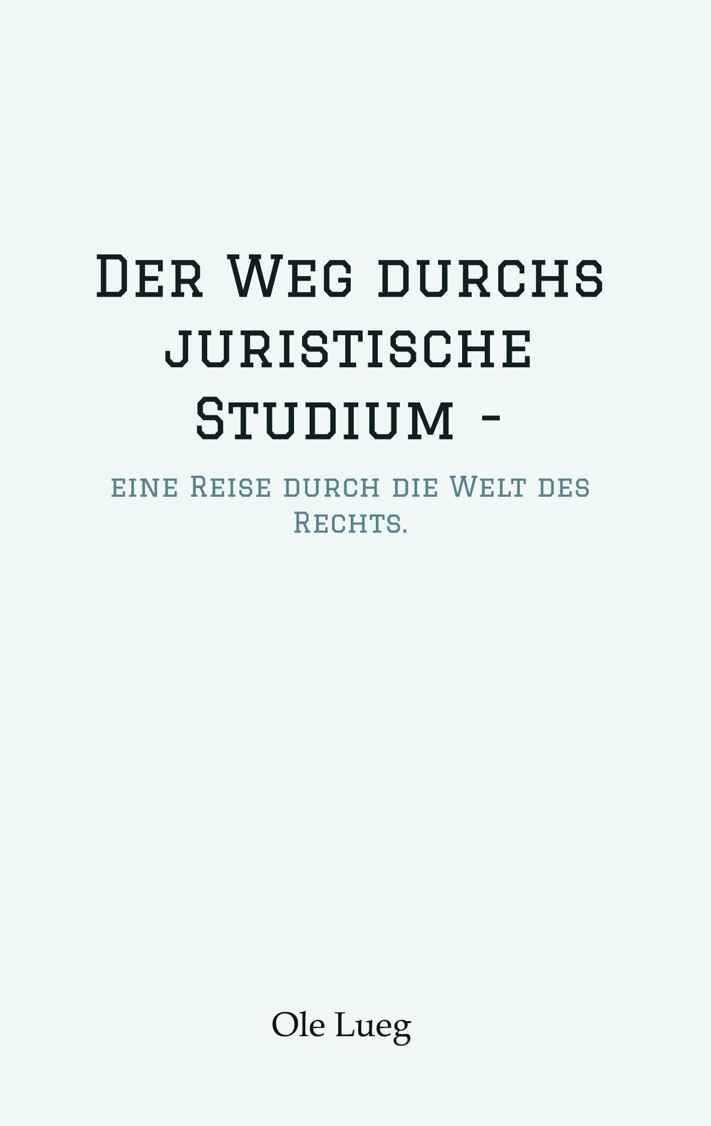 Der Weg durchs juristische Studium -: eine Reise durch die Welt des Rechts. Law