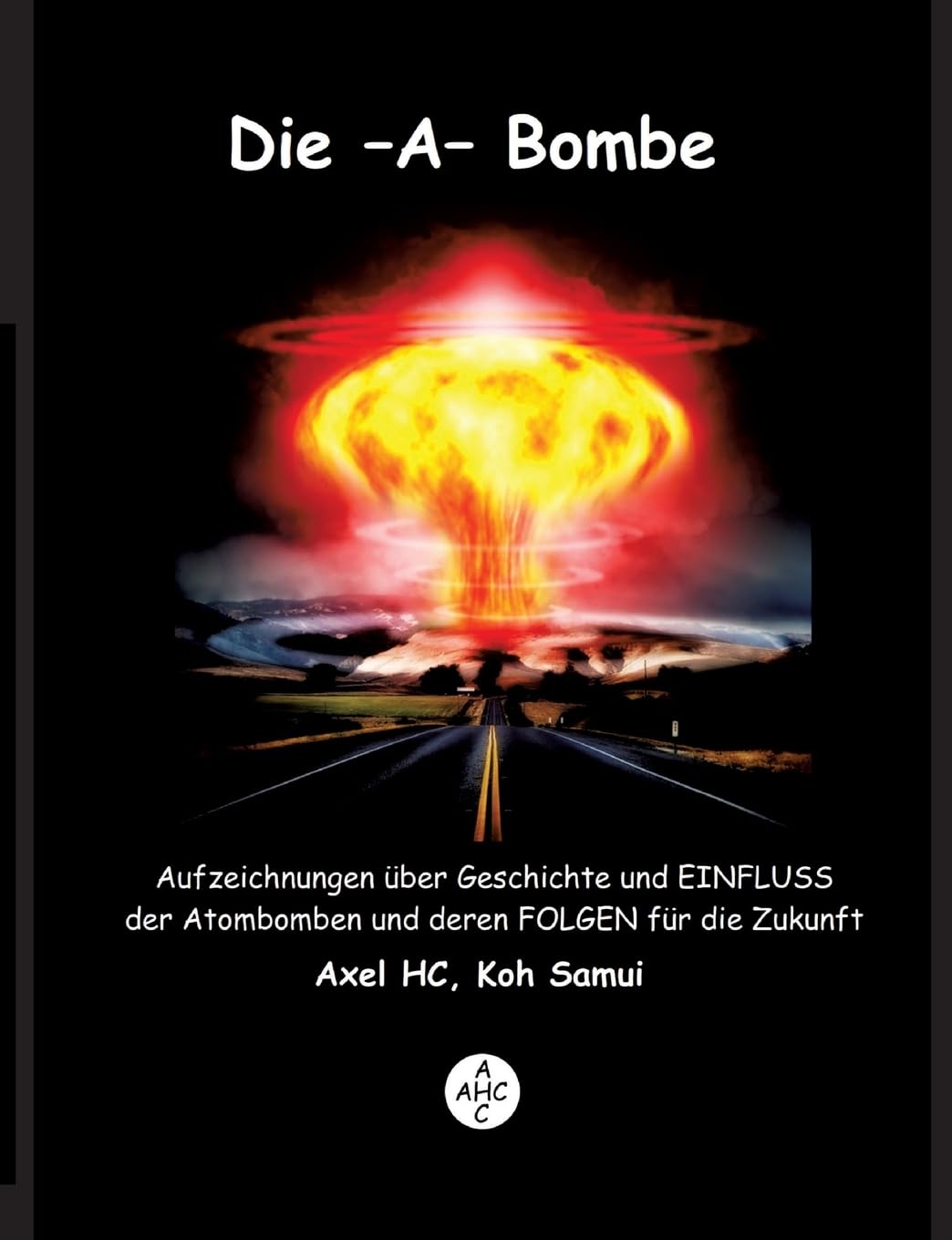 Die -A-Bombe: Aufzeichnungen über Geschichte und EINFLUSS der Atombomben und deren FOLGEN für die Zukunft Politics & History