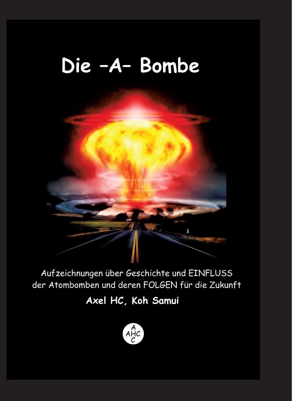 Die -A-Bombe: Aufzeichnungen über Geschichte und EINFLUSS der Atombomben und deren FOLGEN für die Zukunft Politics & History