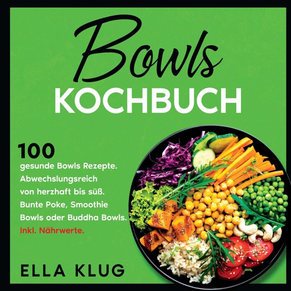 Bowls Kochbuch: 100 gesunde Bowls Rezepte. Abwechslungsreich von herzhaft bis süß. Bunte Poke, Smoothie Bowls oder Buddha Bowls. Inkl. Nährwerte. Leisure, Home & Garden