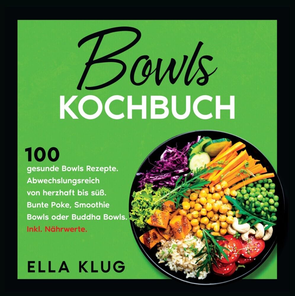 Bowls Kochbuch: 100 gesunde Bowls Rezepte. Abwechslungsreich von herzhaft bis süß. Bunte Poke, Smoothie Bowls oder Buddha Bowls. Inkl. Nährwerte. Leisure, Home & Garden