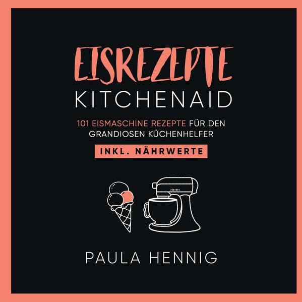 EISREZEPTE Kitchenaid: 101 Eismaschine Rezepte für den grandiosen Küchenhelfer. Inkl. Nährwerte. Social Sciences