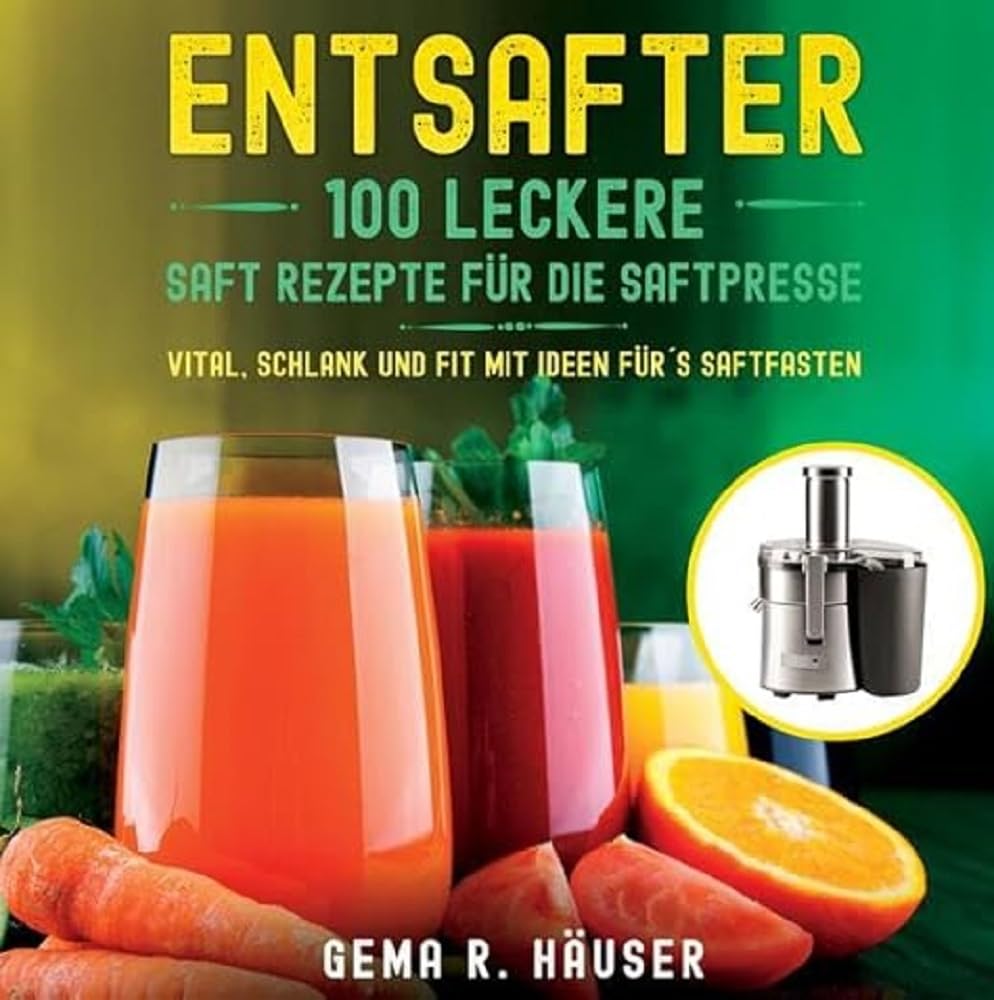 Entsafter: 100 leckere Saft Rezepte für die Saftpresse. Vital, schlank und fit mit Ideen für´s Saftfasten. Leisure, Home & Garden