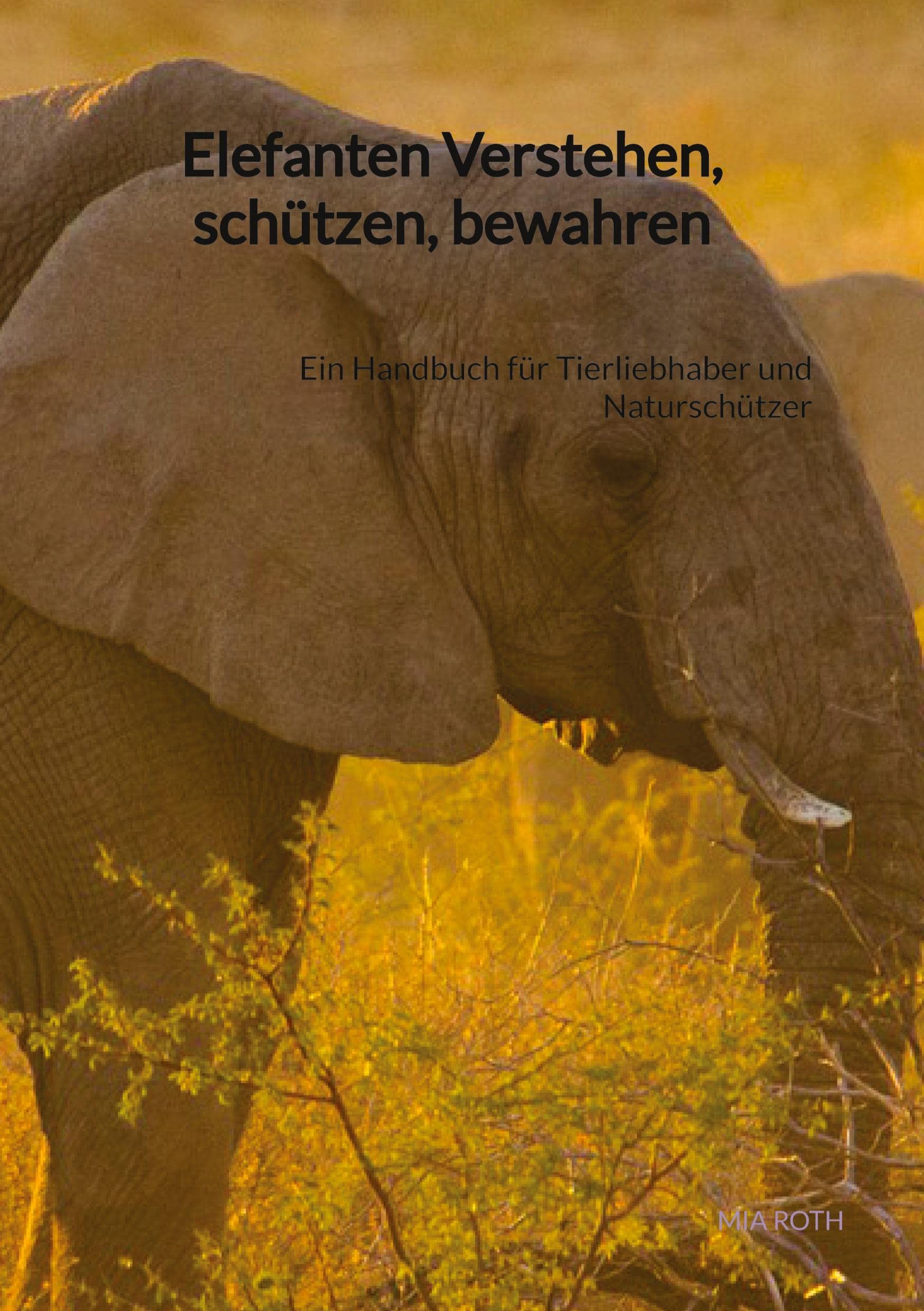 Elefanten Verstehen, schützen, bewahren: Ein Handbuch für Tierliebhaber und Naturschützer Leisure, Home & Garden