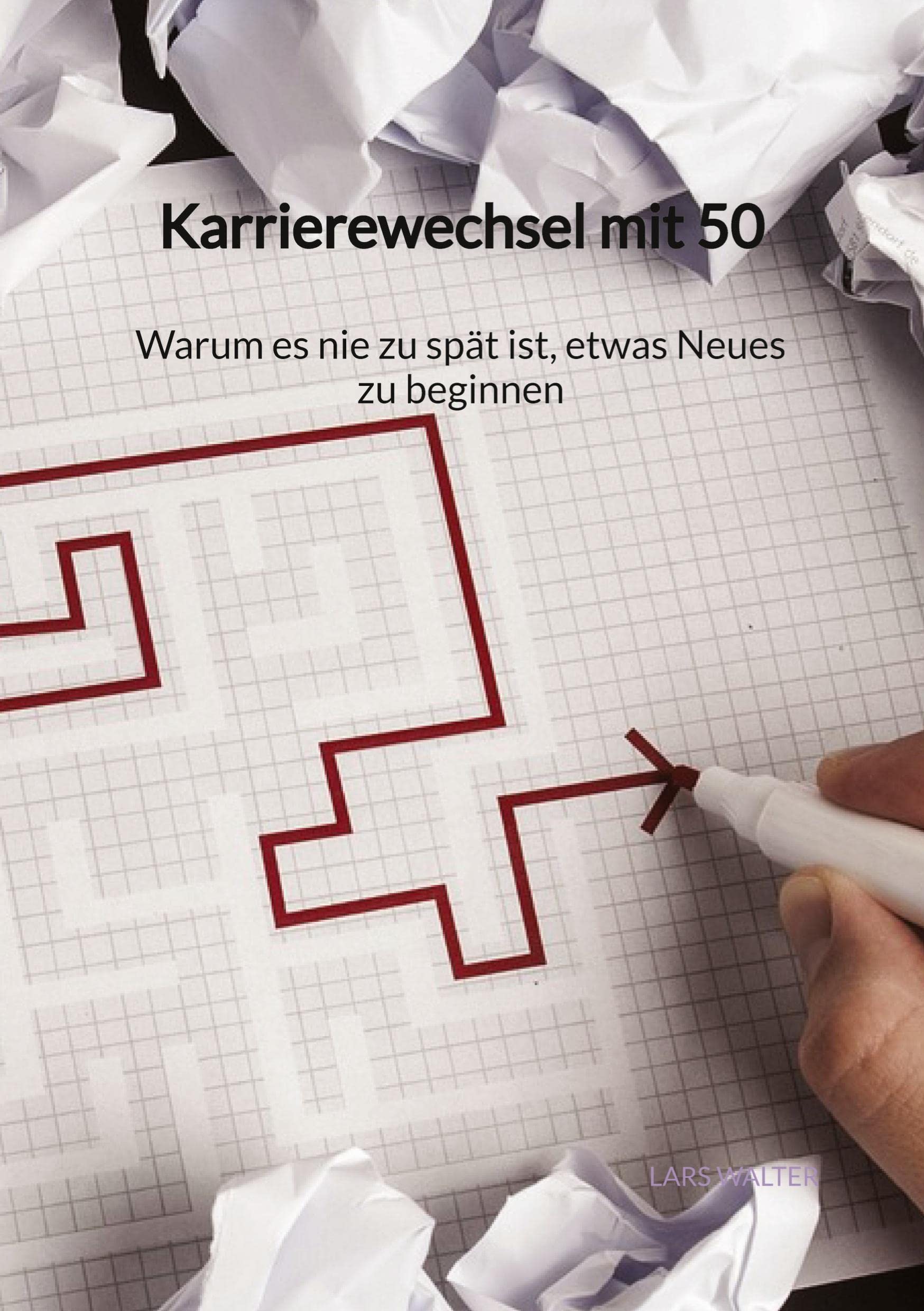 Karrierewechsel mit 50 - Warum es nie zu spät ist, etwas Neues zu beginnen General education
