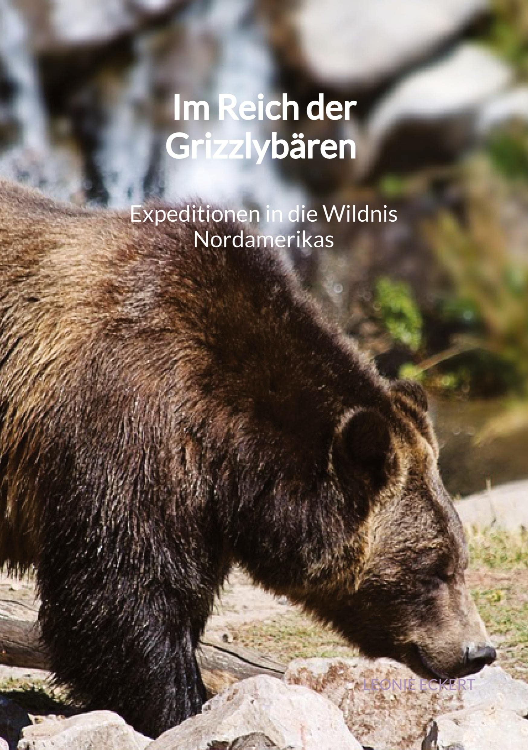 Im Reich der Grizzlybären - Expeditionen in die Wildnis Nordamerikas Leisure, Home & Garden