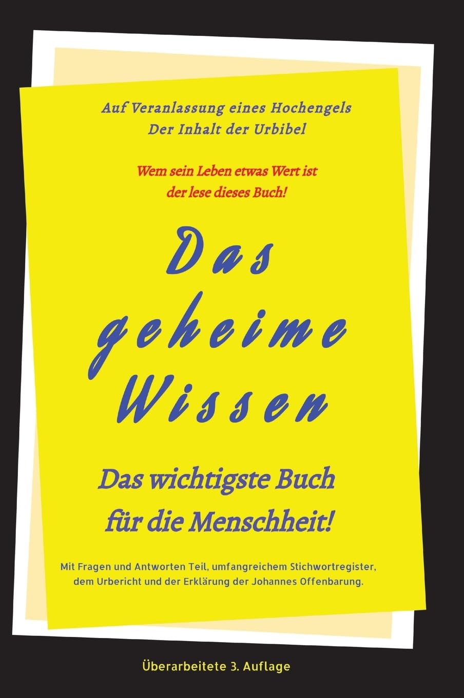 3.Auflage Das geheime Wissen – Das wichtigste Buch für die Menschheit!: Auf Veranlassung eines Hochengels - Der Inhalt der Urbibel. Philosophy