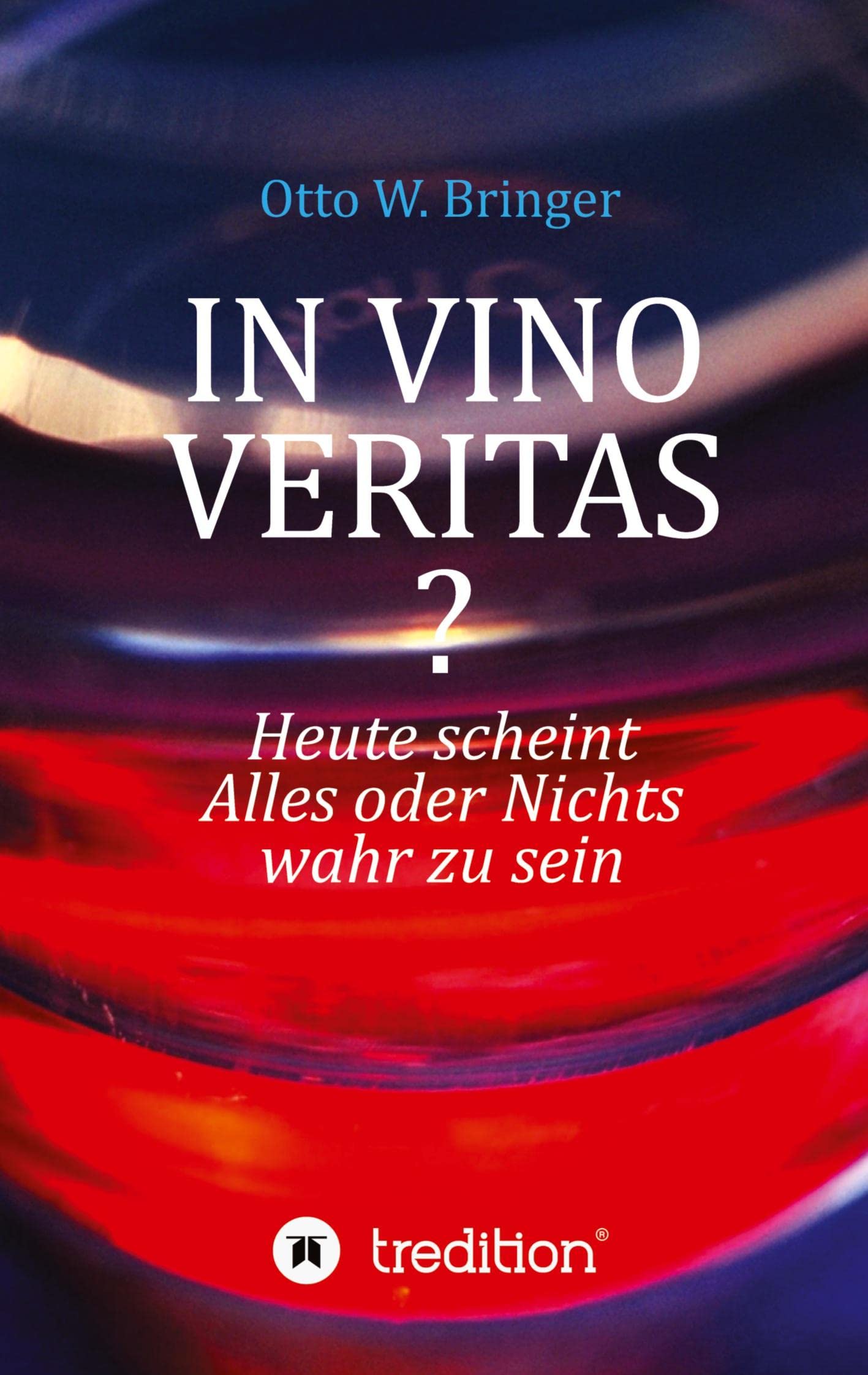 In Vino Veritas?: Heute scheint Alles oder Nichts wahr zu sein Law
