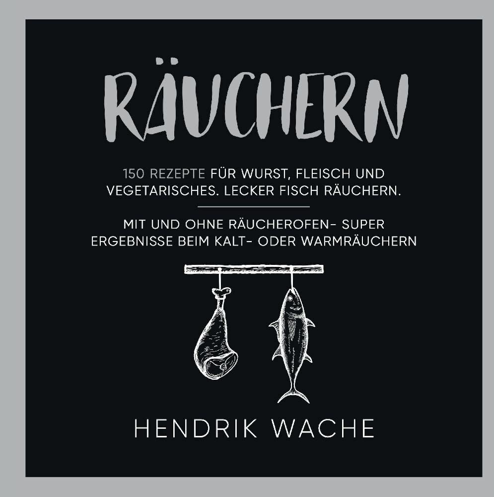 Räuchern: 150 Rezepte für Wurst, Fleisch und Vegetarisches. Lecker Fisch räuchern. Mit und ohne Räucherofen- Super Ergebnisse beim Kalt- oder Warmräuchern. Leisure, Home & Garden