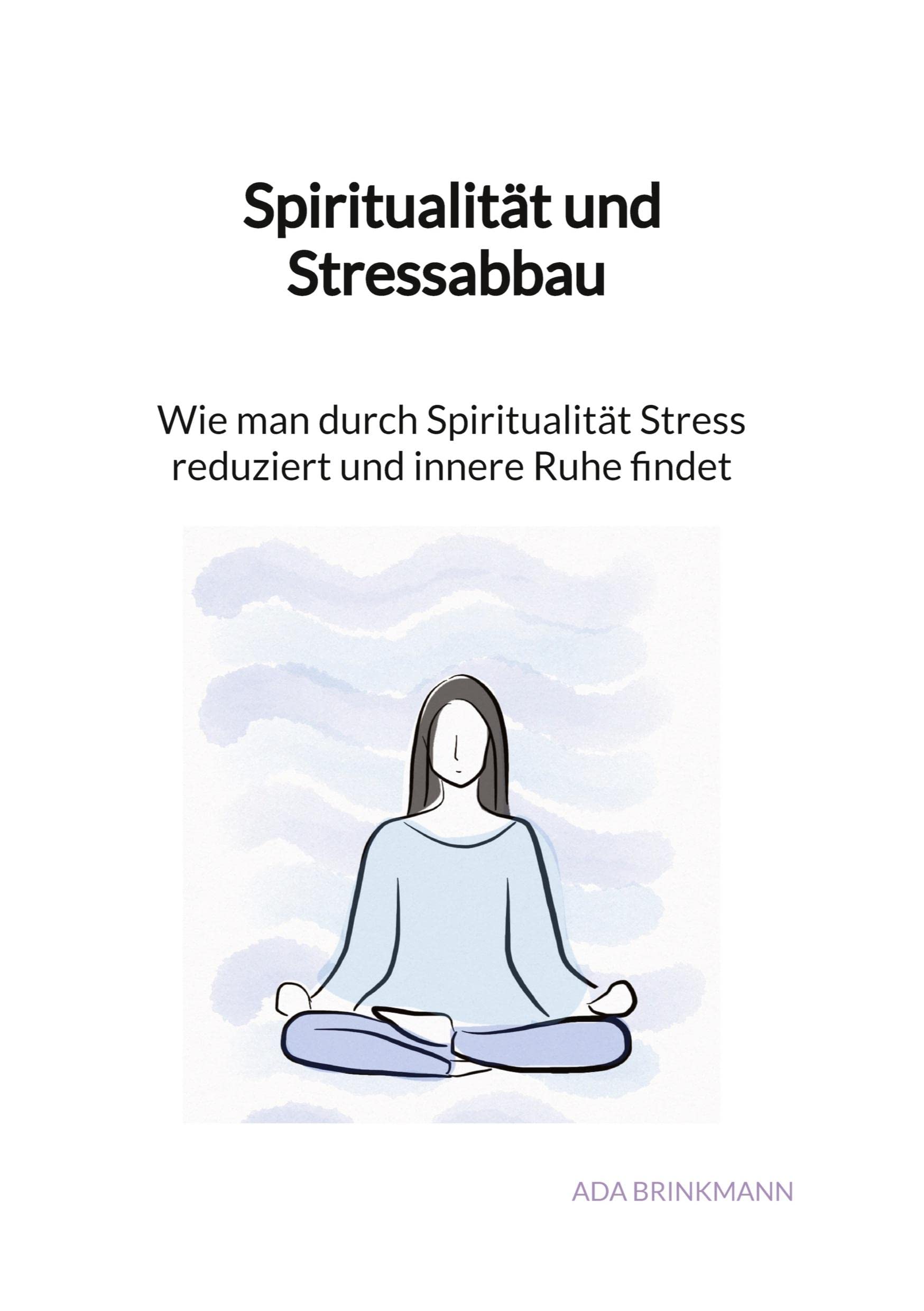 Spiritualität und Stressabbau - Wie man durch Spiritualität Stress reduziert und innere Ruhe findet Religion & Esotericism