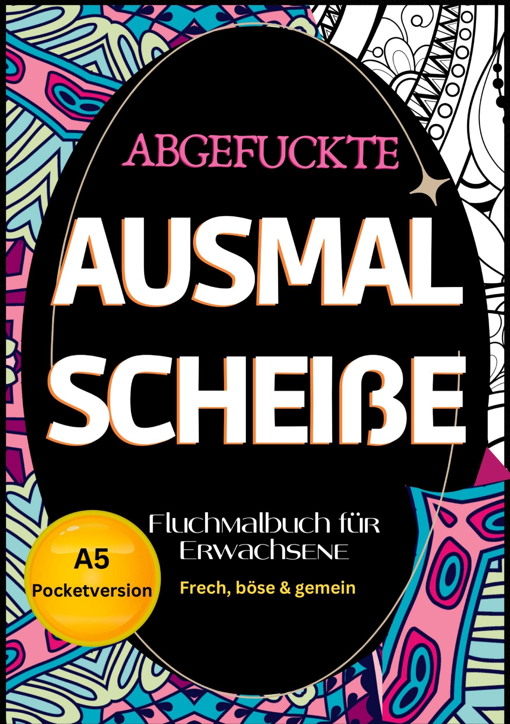 Fluchmalbuch für Erwachsene A5 Pocketversion: "Abgefuckte Ausmal Scheiße" Frech, böse & gemein- zur Entspannung und Stressabbau. Lustige Sprüche zum Ausmalen. Humour & Satire