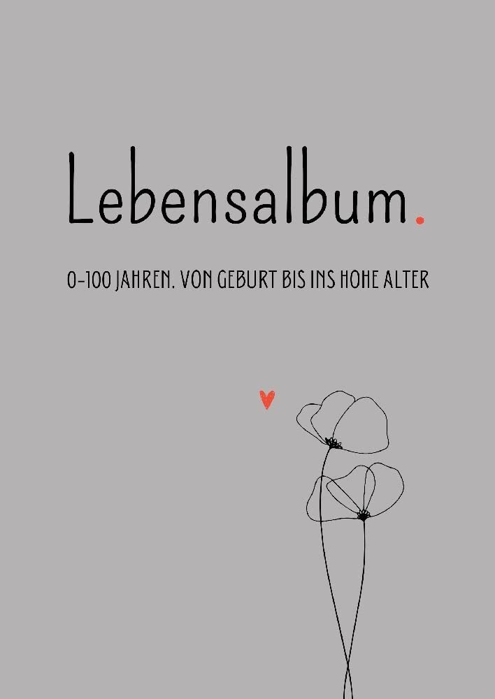 Lebensalbum. 0-100 Jahre. Grey Edition.: Von Geburt bis ins hohe Alter. Ein ganzes Leben- Ein Erinnerungsalbum. Essays & Short Stories
