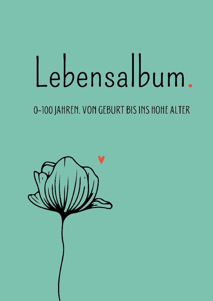 Lebensalbum. 0-100 Jahre. Green Edition.: Von Geburt bis ins hohe Alter. Ein ganzes Leben- Ein Erinnerungsalbum. Essays & Short Stories