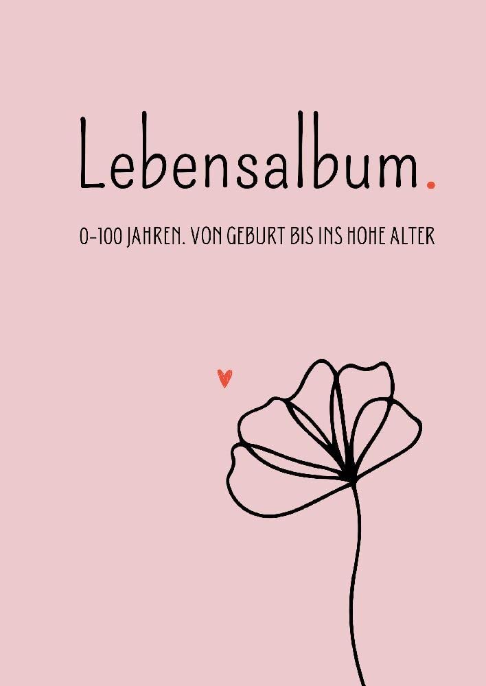 Lebensalbum. 0-100 Jahre. Pink Edition.: Von Geburt bis ins hohe Alter. Ein ganzes Leben- Ein Erinnerungsalbum. Essays & Short Stories