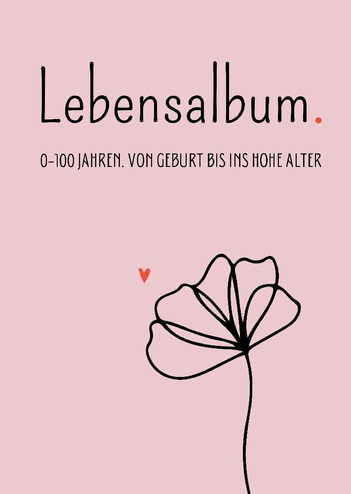 Lebensalbum. 0-100 Jahre. Pink Edition.: Von Geburt bis ins hohe Alter. Ein ganzes Leben- Ein Erinnerungsalbum. Essays & Short Stories