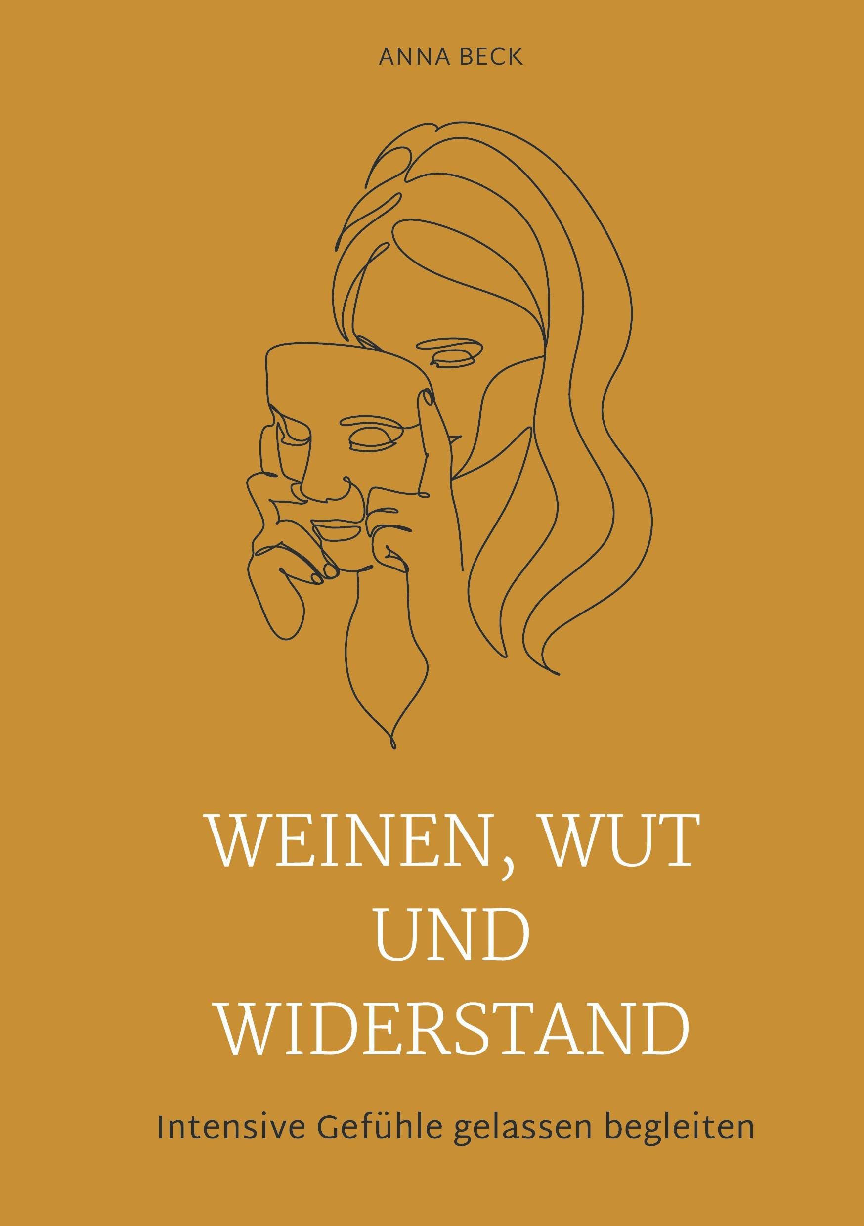 Weinen, Wut und Widerstand: Eine Anleitung zur emotionalen Integration Business, Finance & Career