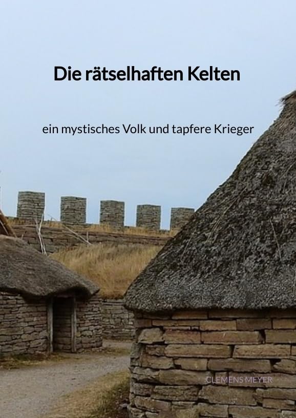 Die rätselhaften Kelten - ein mystisches Volk und tapfere Kriege: DE Books