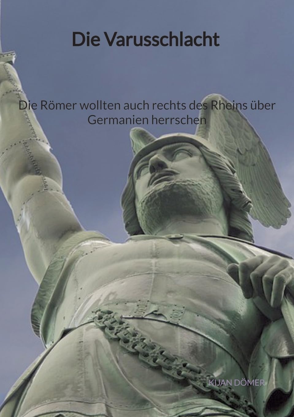 Die Varusschlacht - Die Römer wollten auch rechts des Rheins über Germanien herrschen Reference Books