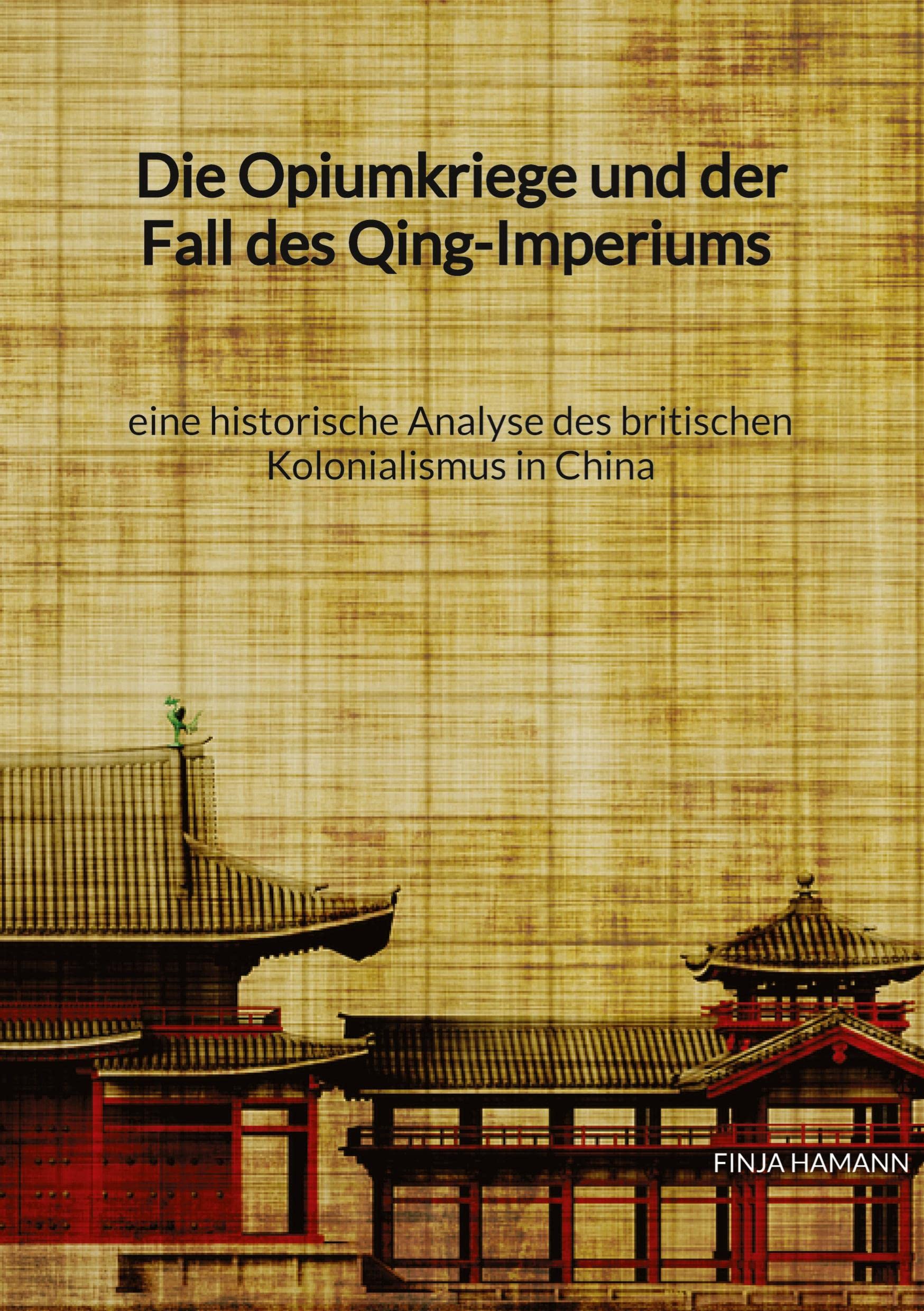 Die Opiumkriege und der Fall des Qing-Imperiums - eine historische Analyse des britischen Kolonialismus in China Contemporary literature