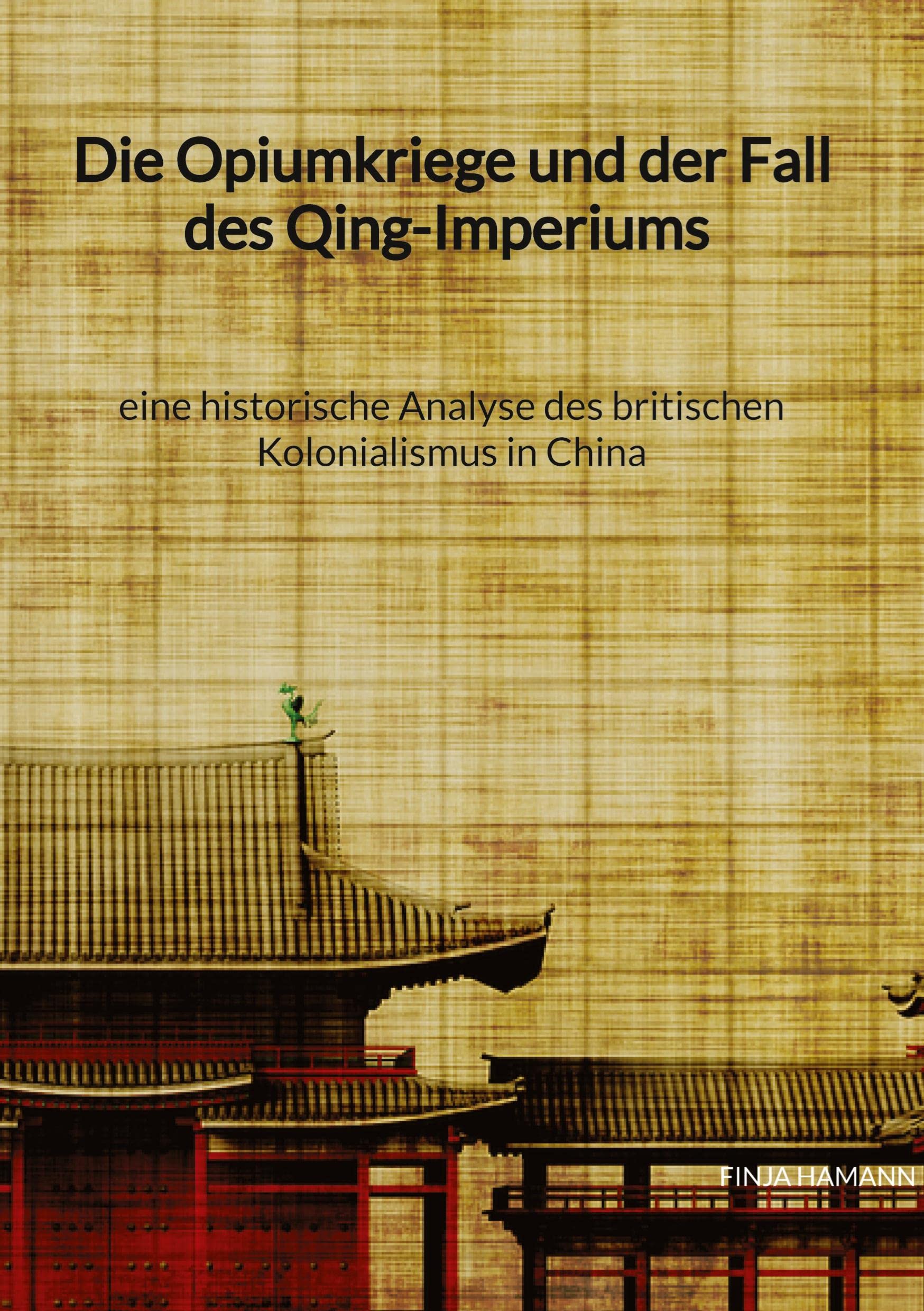 Die Opiumkriege und der Fall des Qing-Imperiums - eine historische Analyse des britischen Kolonialismus in China Contemporary literature
