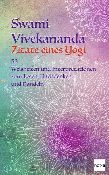 Swami Vivekananda - Zitate eines Yogi: 52 Weisheiten und Interpretationen zum Lesen, Nachdenken und Handeln.DE Religion & Esotericism