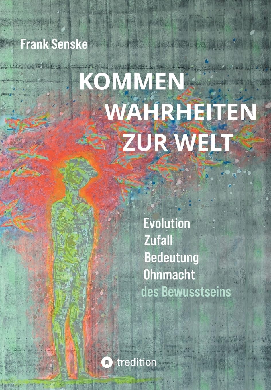 Kommen Wahrheiten zur Welt: Evolution, Zufall, Bedeutung und Ohnmacht des Bewusstseins Philosophy