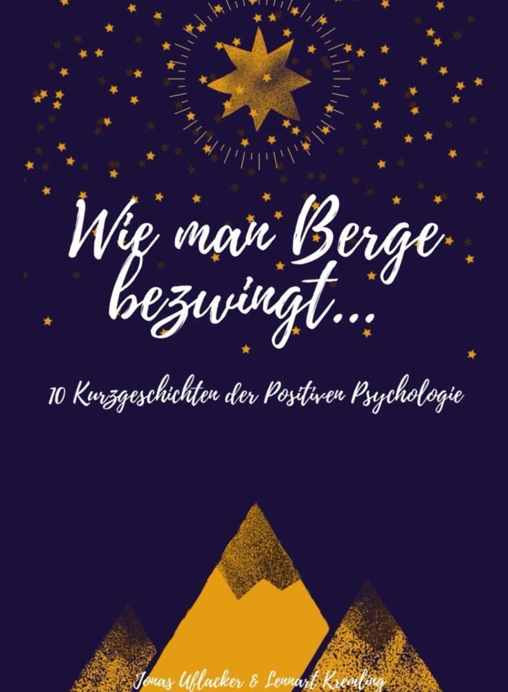 WIE MAN BERGE BEZWINGT: 10 Kurzgeschichten der Positiven Psychologie - Glück, Positivität, Lebensfreude und Dankbarkeit Business, Finance & Career