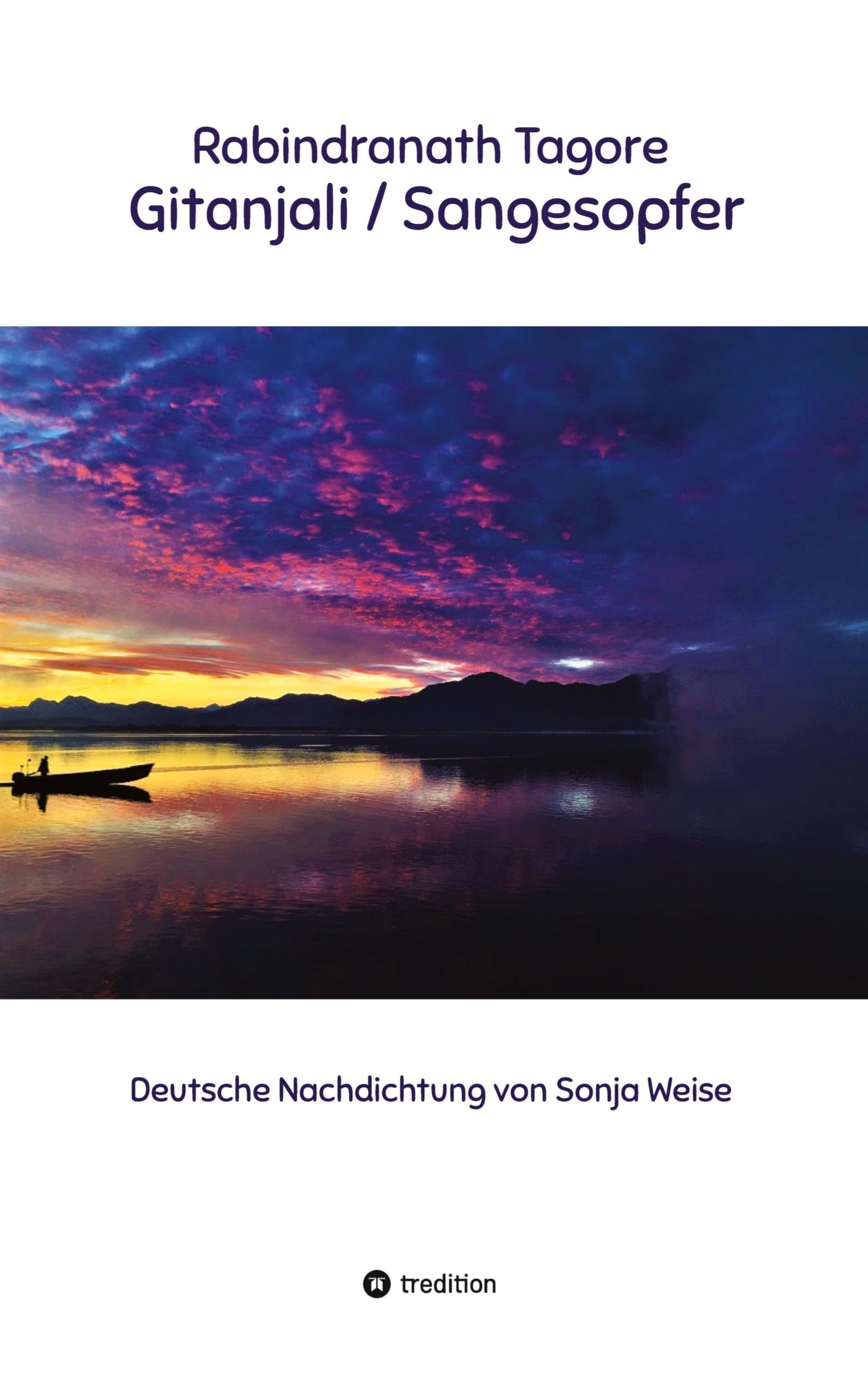 Rabindranath Tagore - Gitanjali / Sangesopfer: Deutsche Nachdichtung von Sonja Weise Philosophy