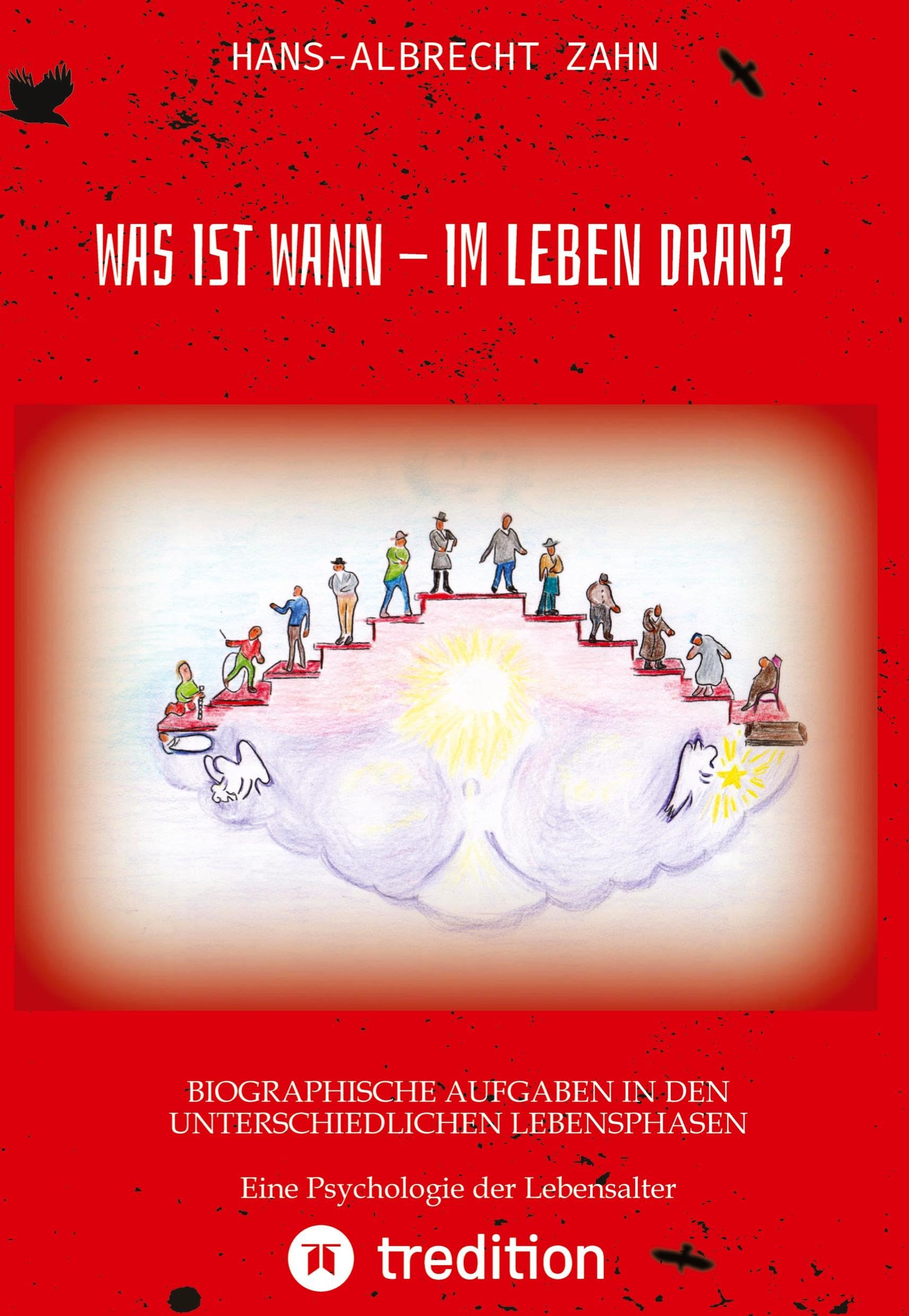 WAS IST WANN - IM LEBEN DRAN?: BIOGRAPHISCHE AUFGABEN IN DEN UNTERSCHIEDLICHEN LEBENSPHASEN Eine Psychologie der Lebensalter Philosophy