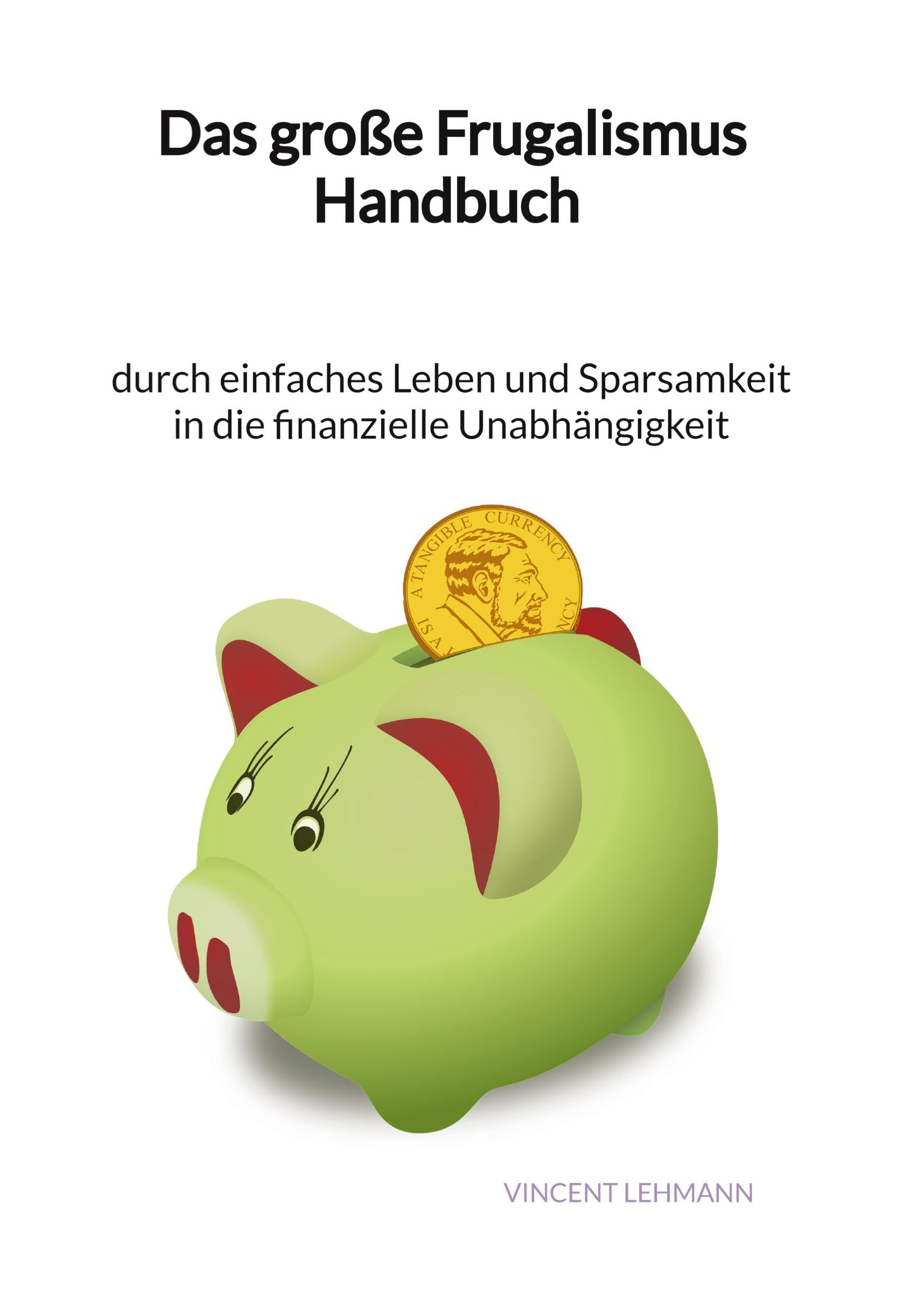 Das große Frugalismus Handbuch - durch einfaches Leben und Sparsamkeit in die finanzielle Unabhängigkeit: DE Business, Finance & Career